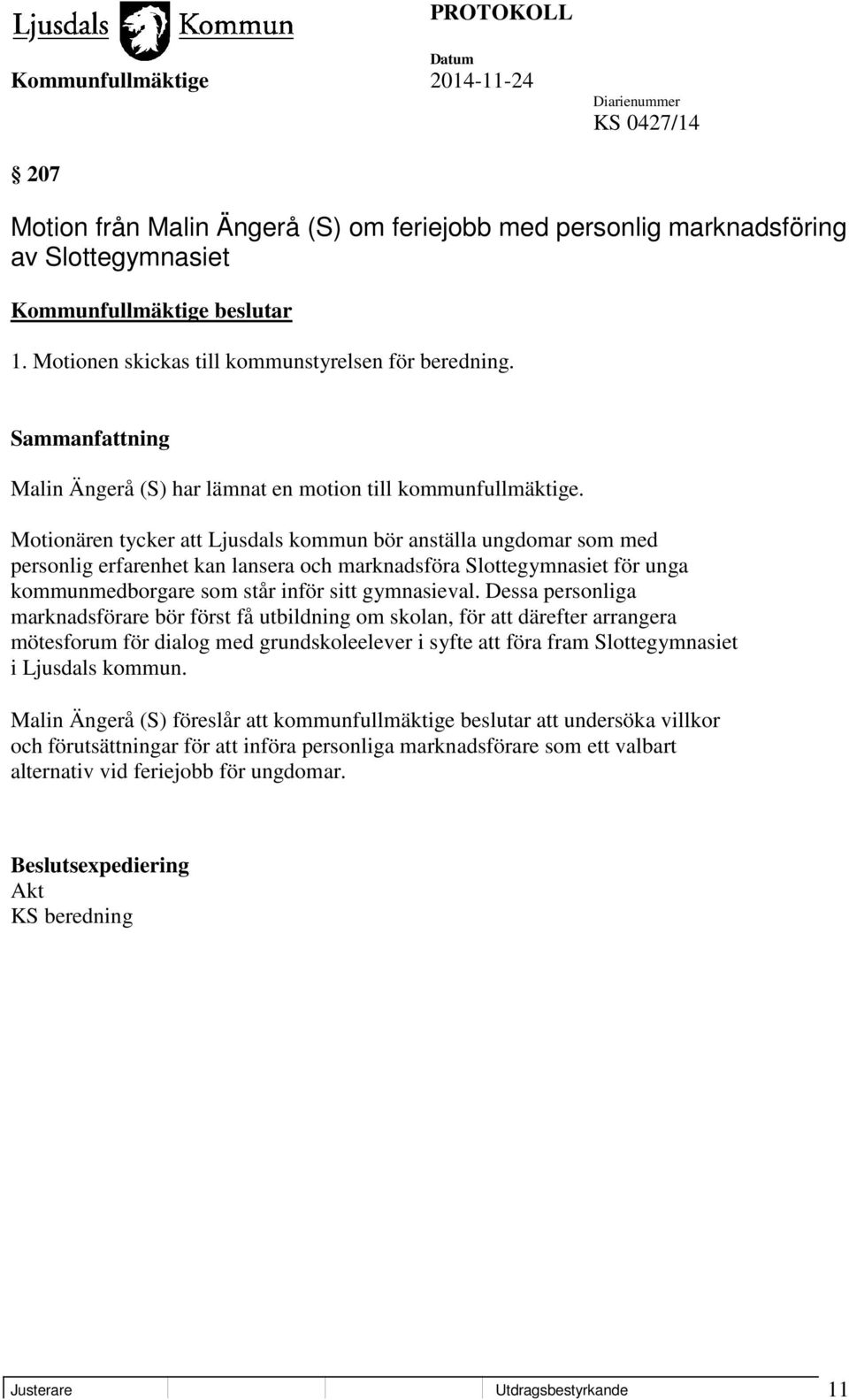 Motionären tycker att Ljusdals kommun bör anställa ungdomar som med personlig erfarenhet kan lansera och marknadsföra Slottegymnasiet för unga kommunmedborgare som står inför sitt gymnasieval.
