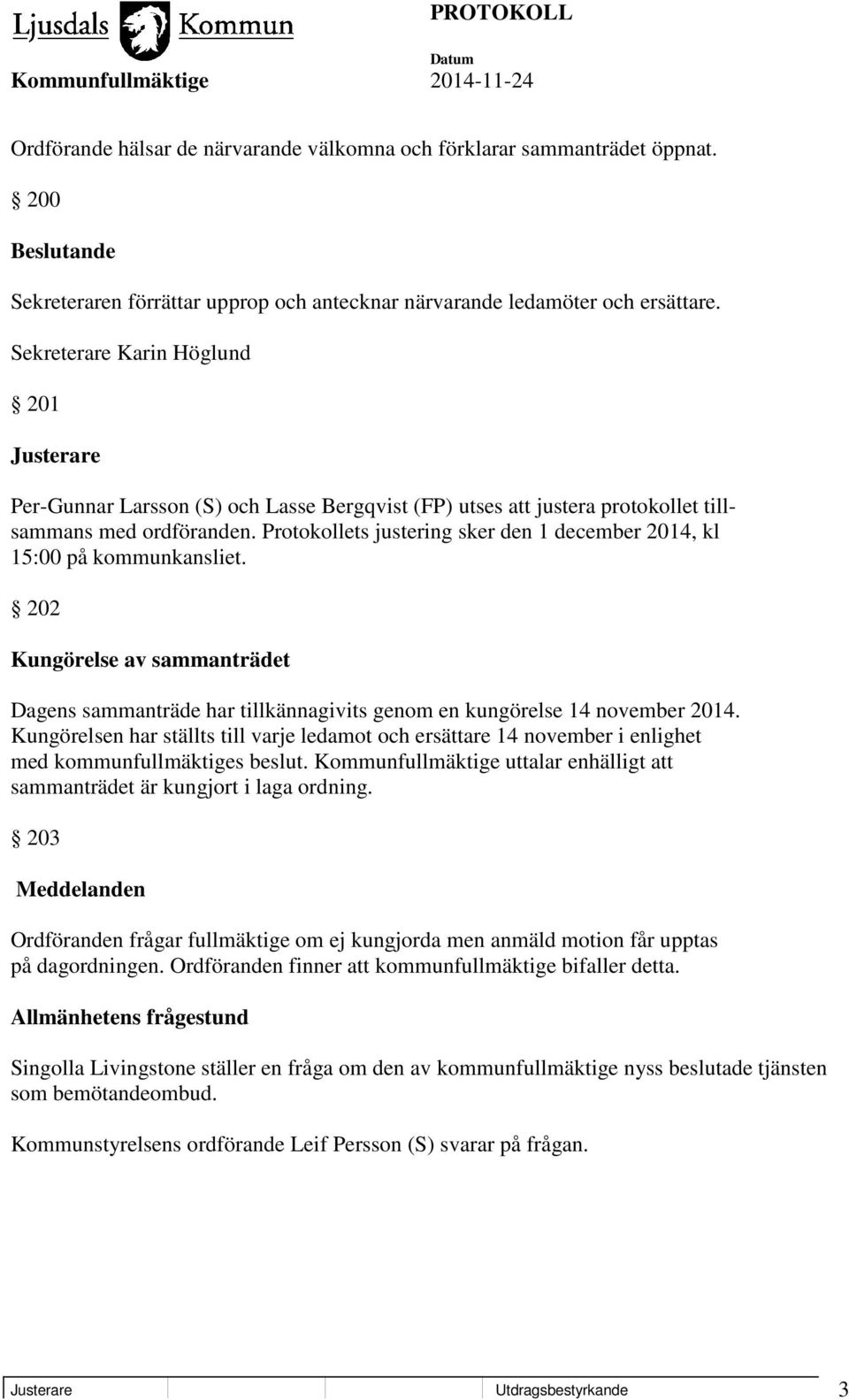 Protokollets justering sker den 1 december 2014, kl 15:00 på kommunkansliet. 202 Kungörelse av sammanträdet Dagens sammanträde har tillkännagivits genom en kungörelse 14 november 2014.