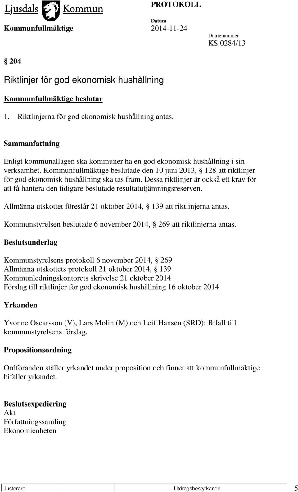 Kommunfullmäktige beslutade den 10 juni 2013, 128 att riktlinjer för god ekonomisk hushållning ska tas fram.