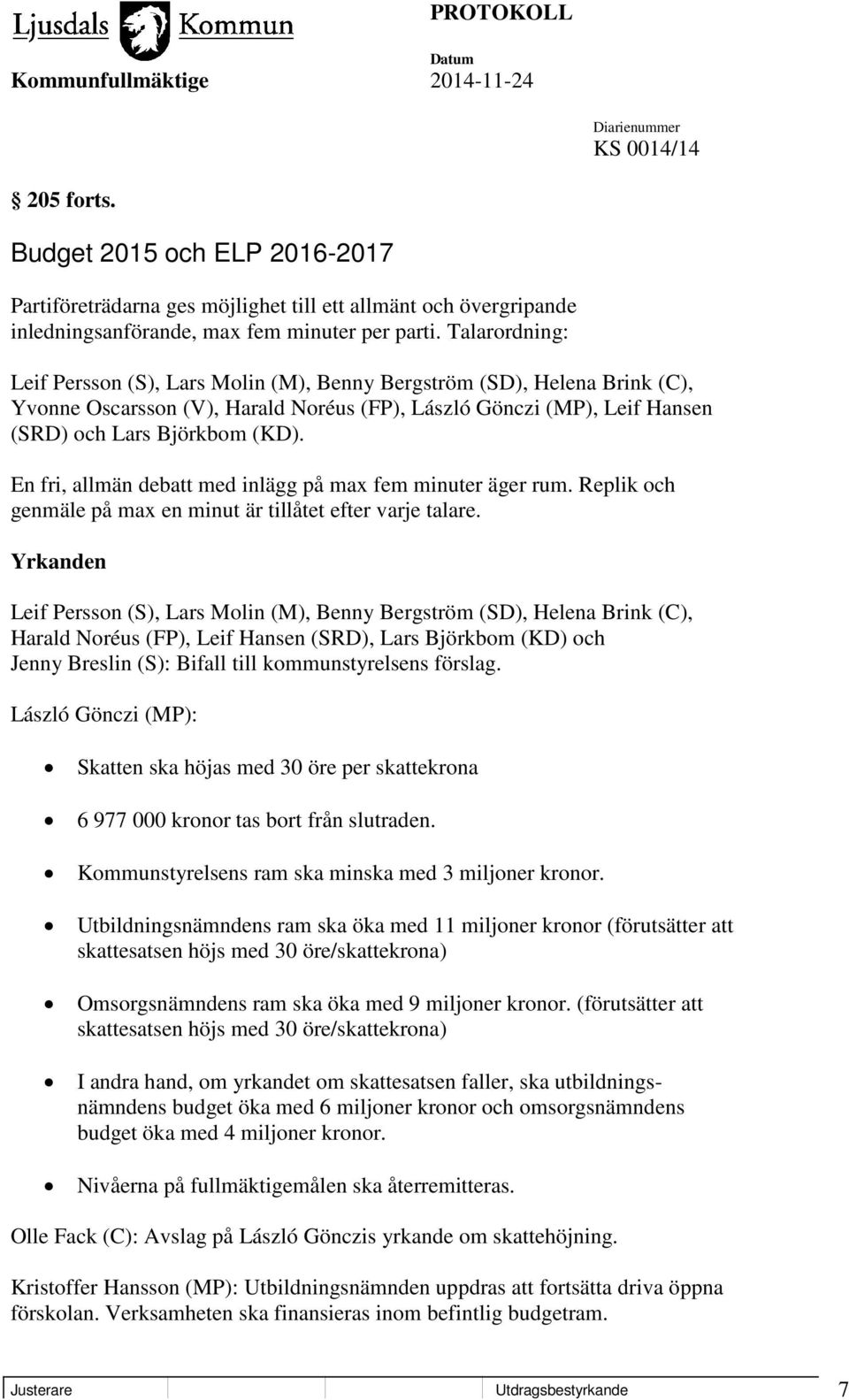 En fri, allmän debatt med inlägg på max fem minuter äger rum. Replik och genmäle på max en minut är tillåtet efter varje talare.