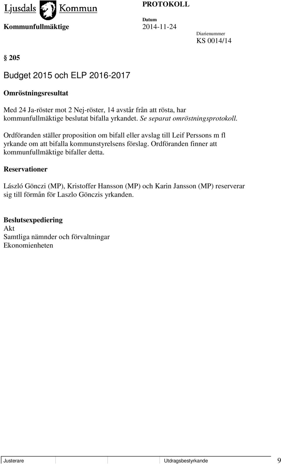 Ordföranden ställer proposition om bifall eller avslag till Leif Perssons m fl yrkande om att bifalla kommunstyrelsens förslag.