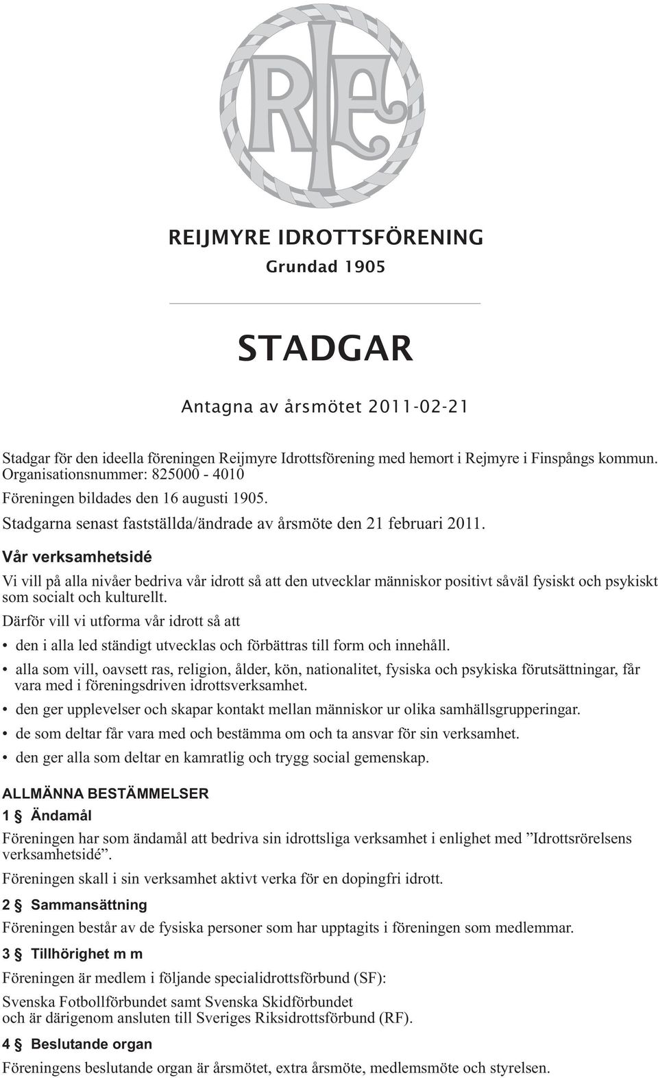 Vår verksamhetsidé Vi vill på alla nivåer bedriva vår idrott så att den utvecklar människor positivt såväl fysiskt och psykiskt som socialt och kulturellt.