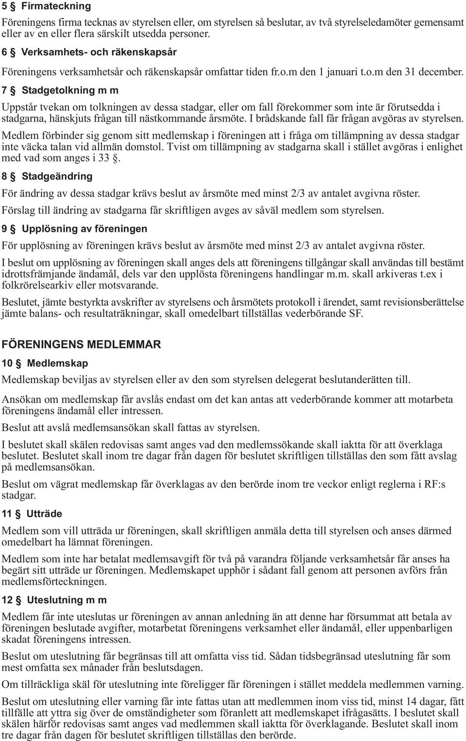 7 Stadgetolkning m m Uppstår tvekan om tolkningen av dessa stadgar, eller om fall förekommer som inte är förutsedda i stadgarna, hänskjuts frågan till nästkommande årsmöte.