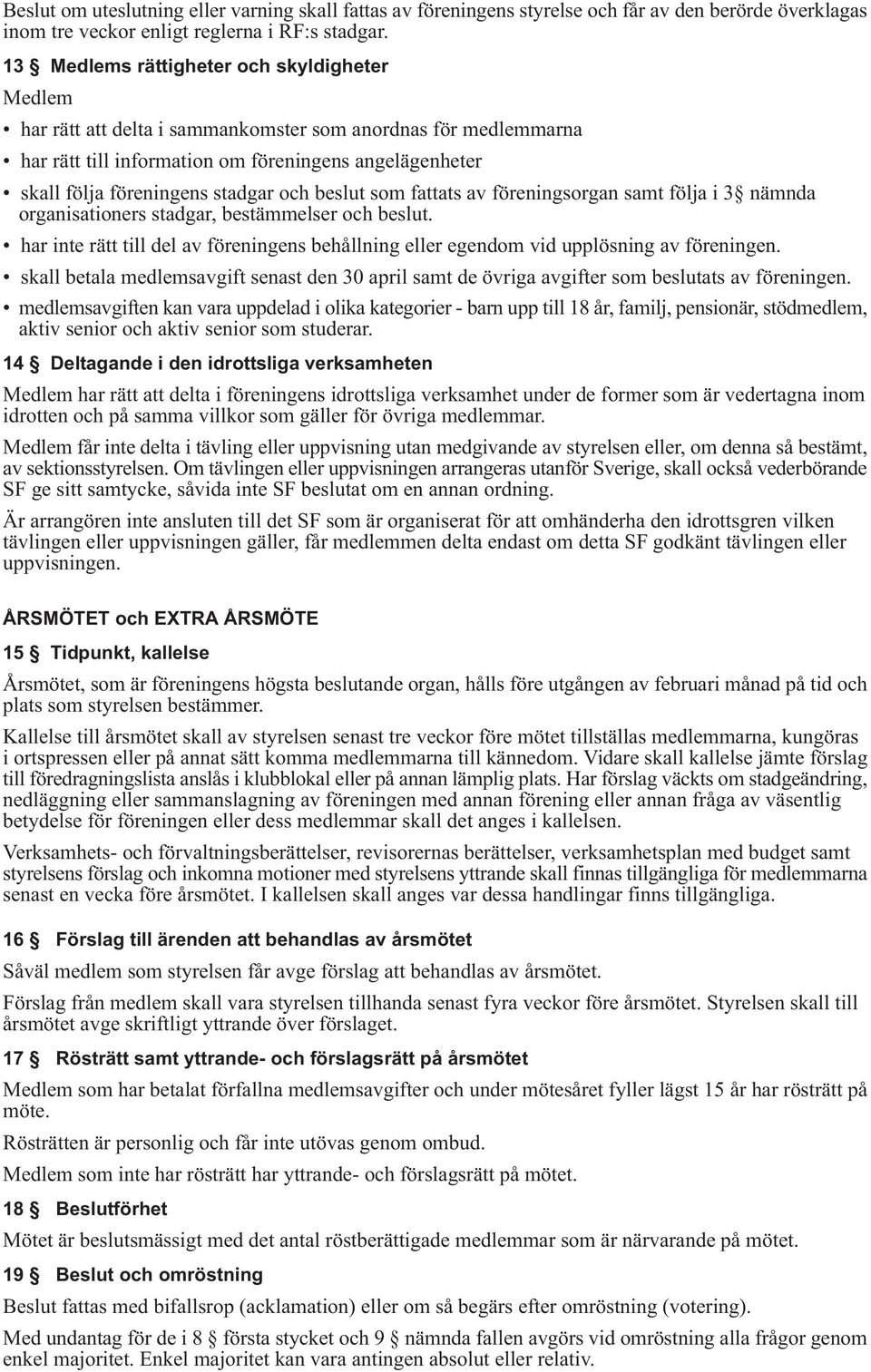 och beslut som fattats av föreningsorgan samt följa i 3 nämnda organisationers stadgar, bestämmelser och beslut.