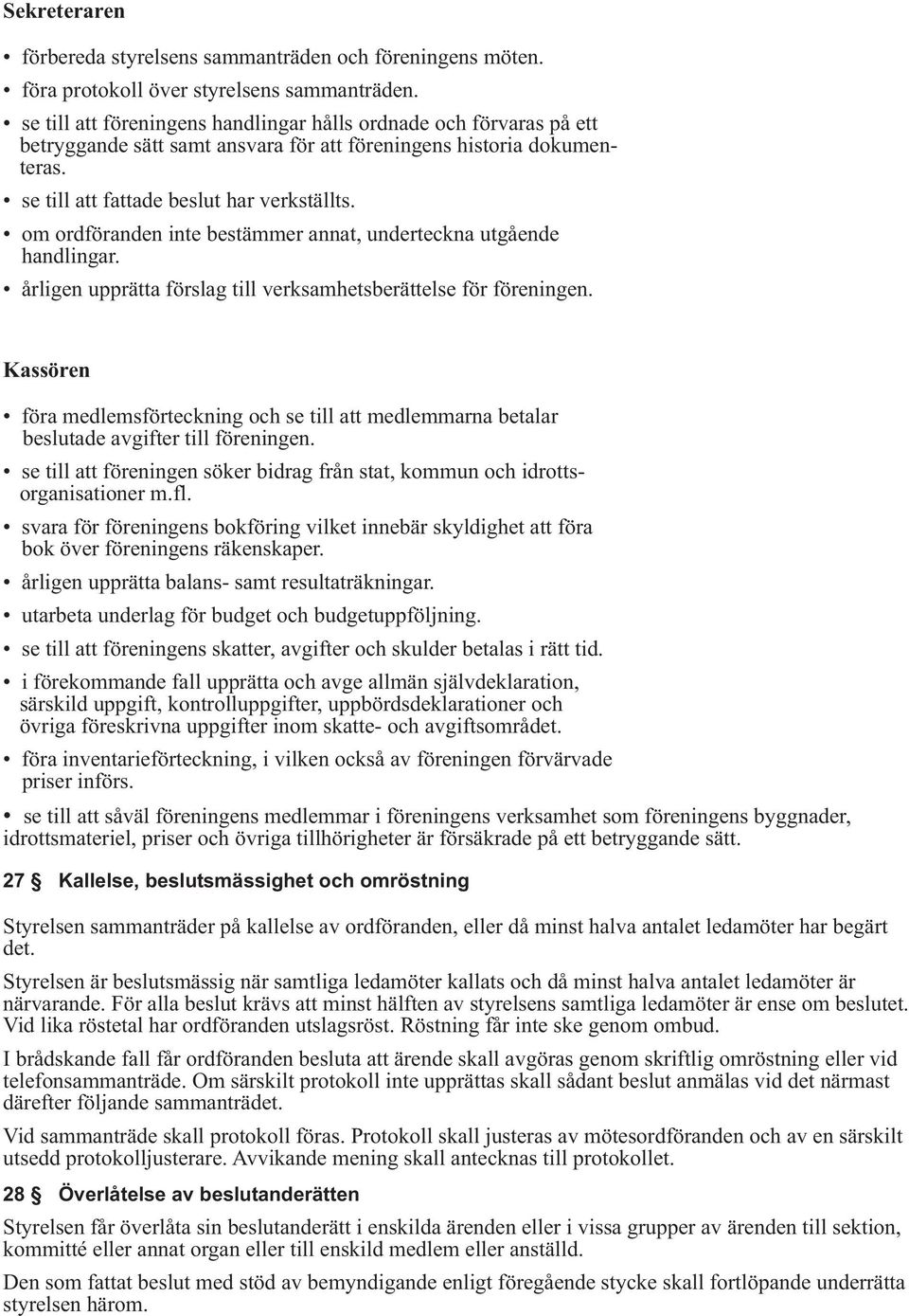 om ordföranden inte bestämmer annat, underteckna utgående handlingar. årligen upprätta förslag till verksamhetsberättelse för föreningen.