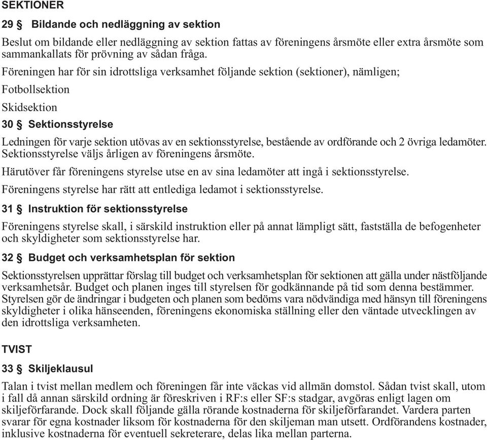 bestående av ordförande och 2 övriga ledamöter. Sektionsstyrelse väljs årligen av föreningens årsmöte. Härutöver får föreningens styrelse utse en av sina ledamöter att ingå i sektionsstyrelse.
