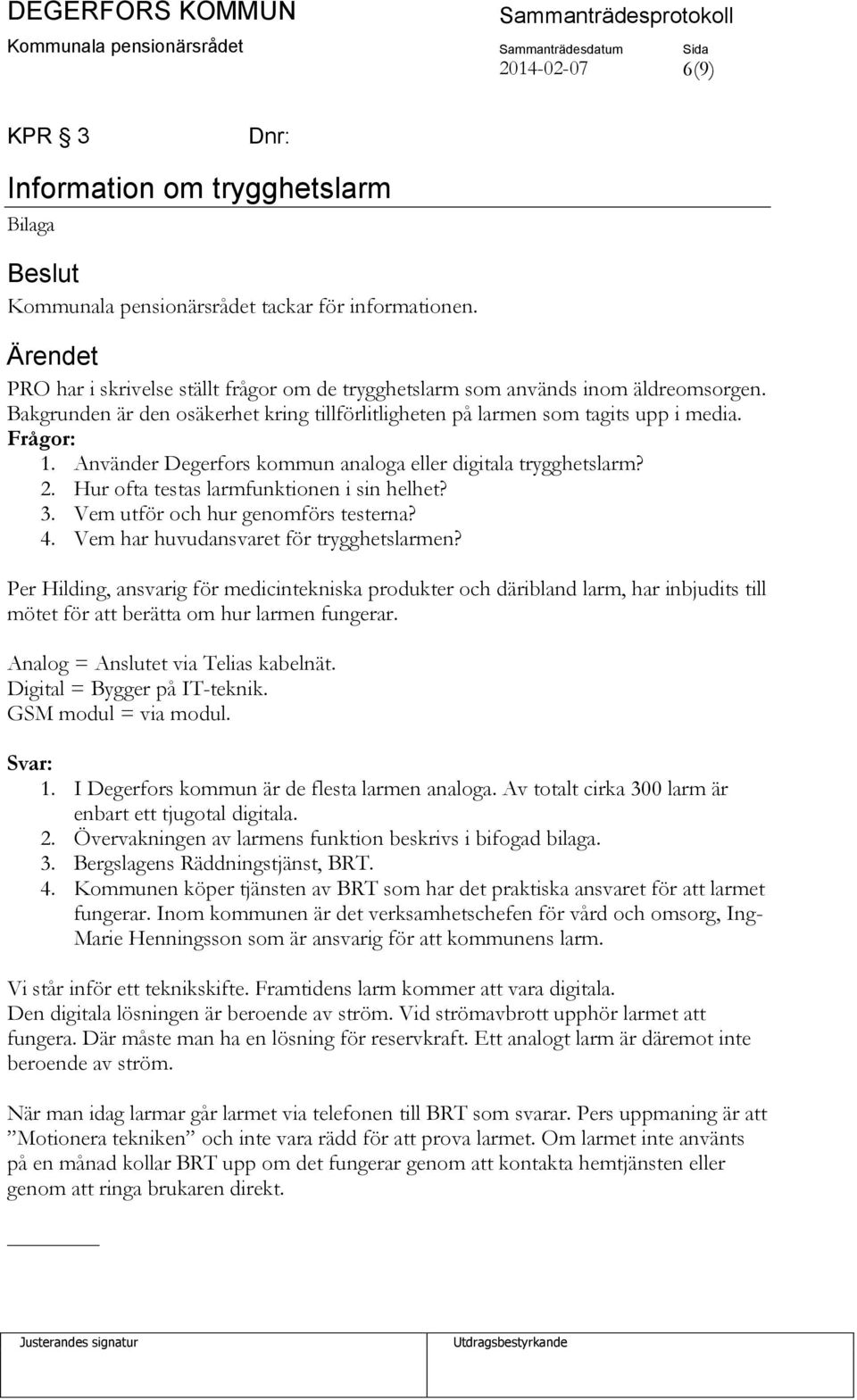 Använder Degerfors kommun analoga eller digitala trygghetslarm? 2. Hur ofta testas larmfunktionen i sin helhet? 3. Vem utför och hur genomförs testerna? 4. Vem har huvudansvaret för trygghetslarmen?