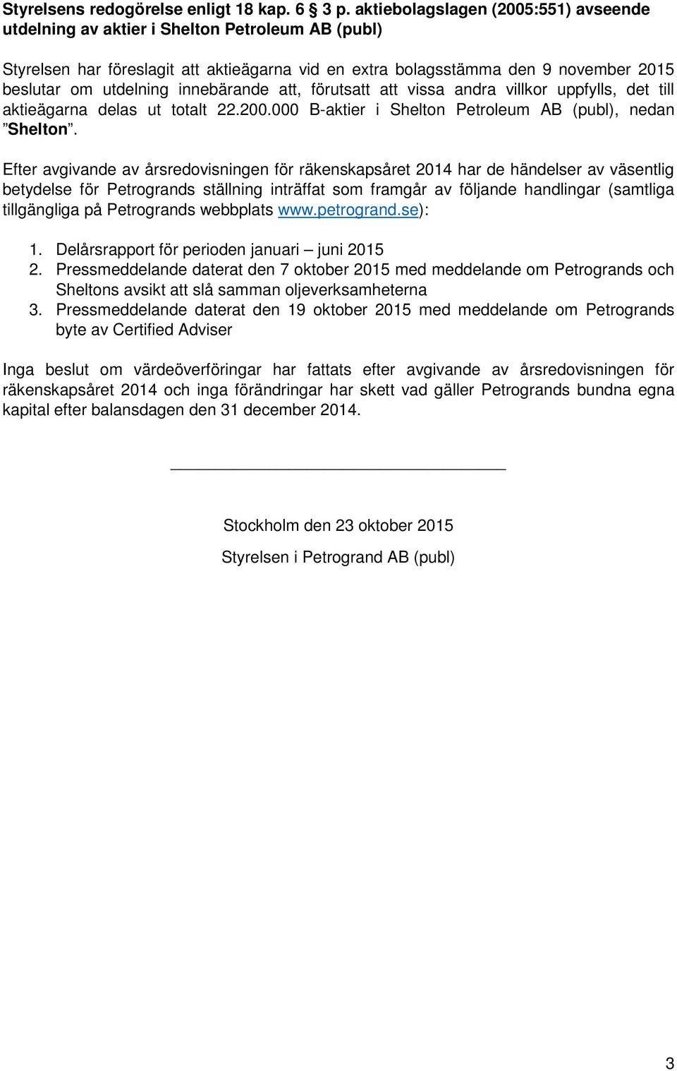 innebärande att, förutsatt att vissa andra villkor uppfylls, det till aktieägarna delas ut totalt 22.200.000 B-aktier i Shelton Petroleum AB (publ), nedan Shelton.