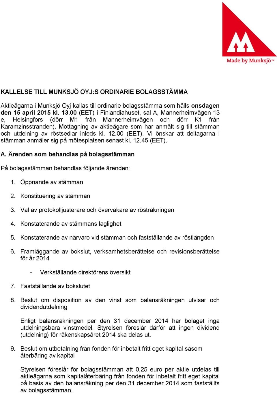 Mottagning av aktieägare som har anmält sig till stämman och utdelning av röstsedlar inleds kl. 12.00 (EET). Vi önskar att deltagarna i stämman anmäler sig på mötesplatsen senast kl. 12.45 (EET). A.