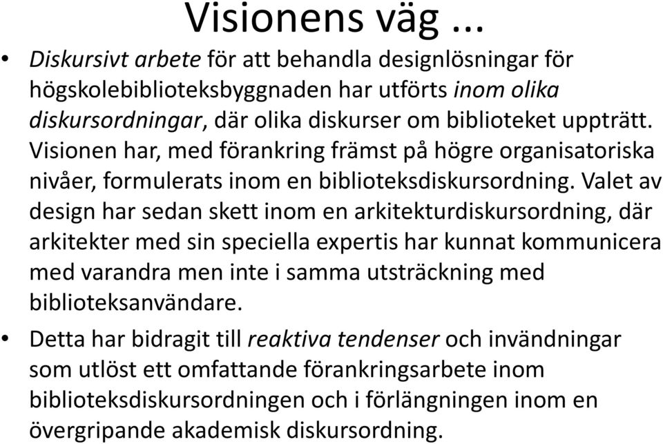 Visionen har, med förankring främst på högre organisatoriska nivåer, formulerats inom en biblioteksdiskursordning.