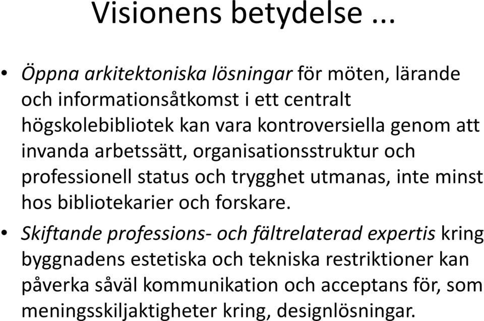 kontroversiella genom att invanda arbetssätt, organisationsstruktur och professionell status och trygghet utmanas, inte minst