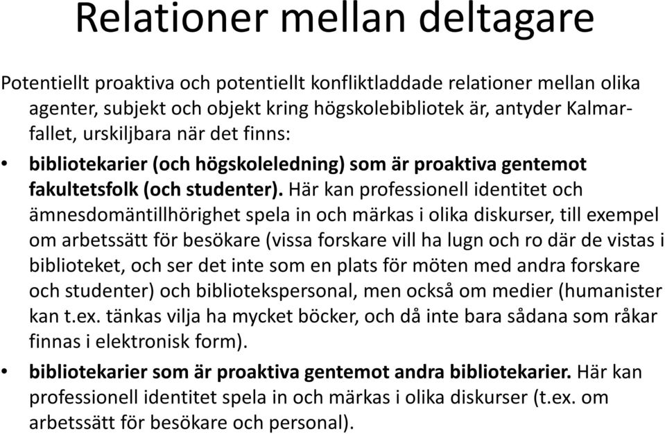 här kan professionell identitet och ämnesdomäntillhörighet spela in och märkas i olika diskurser, till exempel om arbetssätt för besökare (vissa forskare vill ha lugn och ro där de vistas i