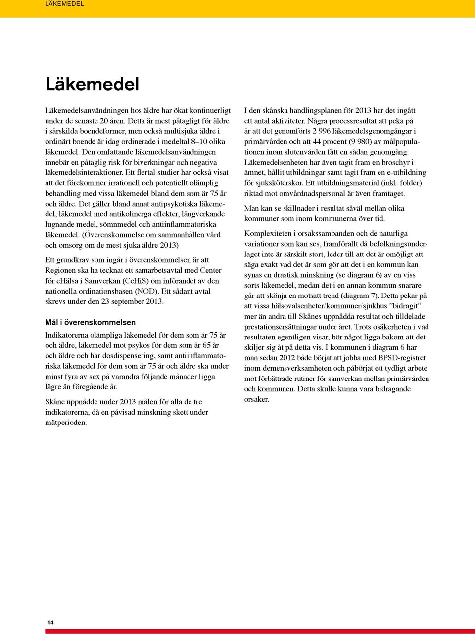 Den omfattande läkemedelsanvändningen innebär en påtaglig risk för biverkningar och negativa läkemedelsinteraktioner.