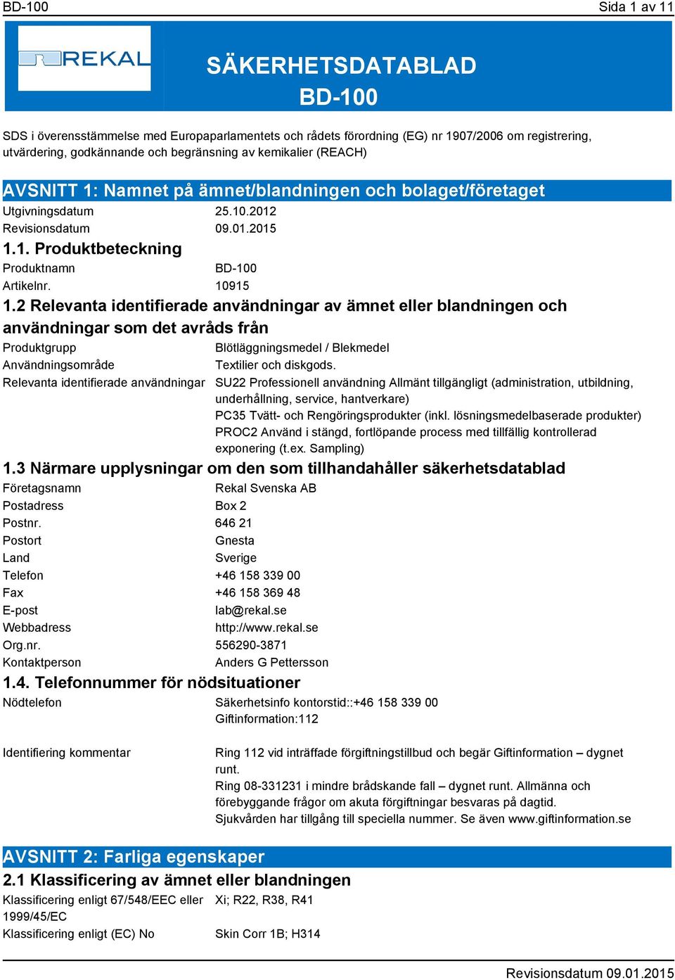 2 Relevanta identifierade användningar av ämnet eller blandningen och användningar som det avråds från Produktgrupp Blötläggningsmedel / Blekmedel Användningsområde Textilier och diskgods.