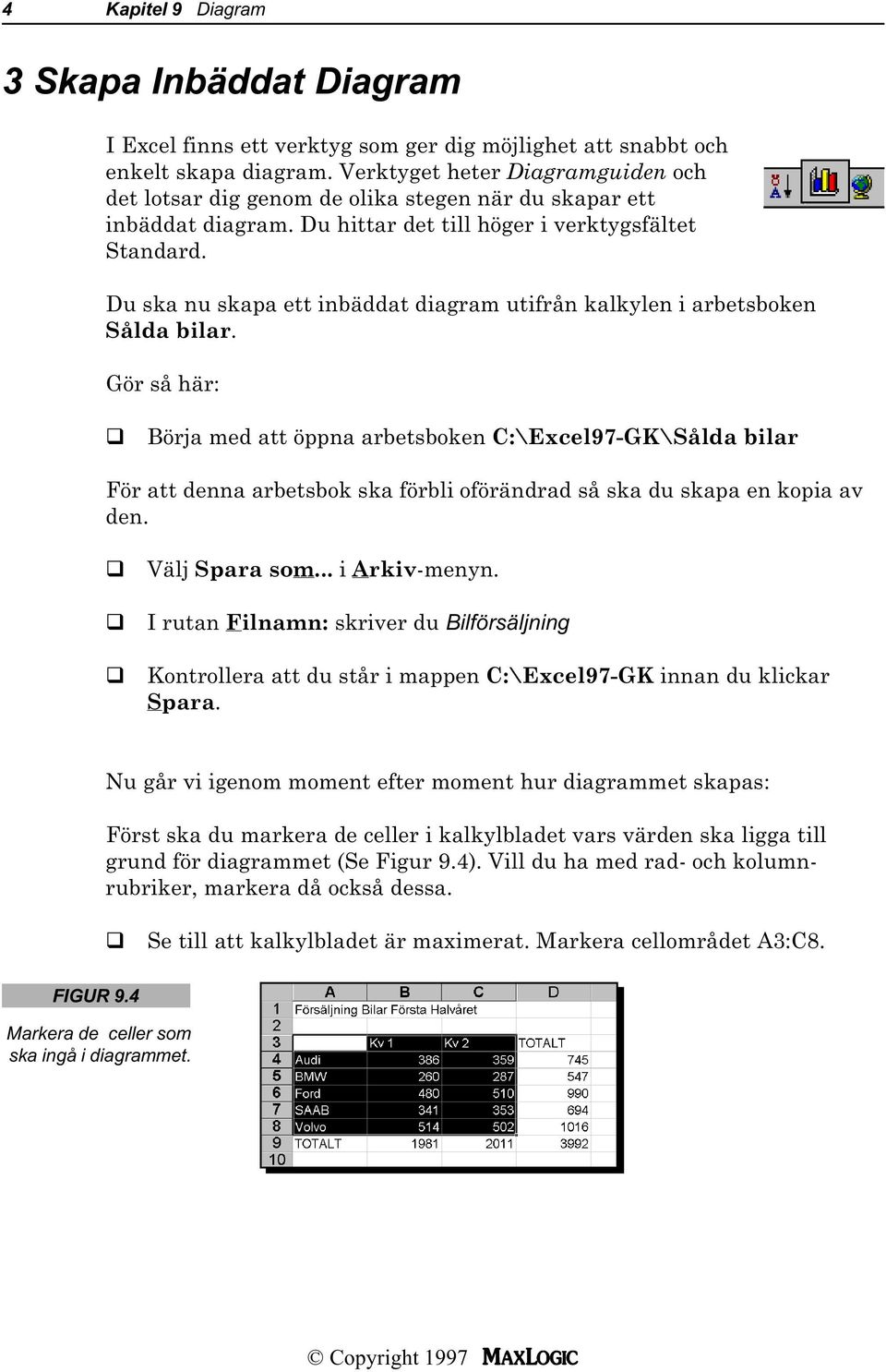 Du ska nu skapa ett inbäddat diagram utifrån kalkylen i arbetsboken Sålda bilar.