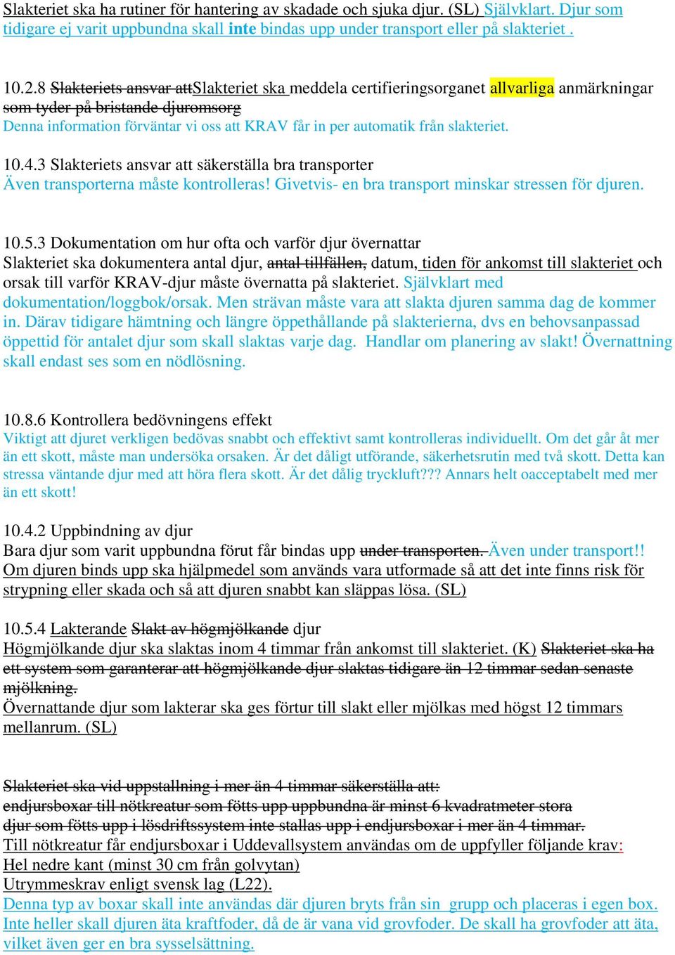 slakteriet. 10.4.3 Slakteriets ansvar att säkerställa bra transporter Även transporterna måste kontrolleras! Givetvis- en bra transport minskar stressen för djuren. 10.5.