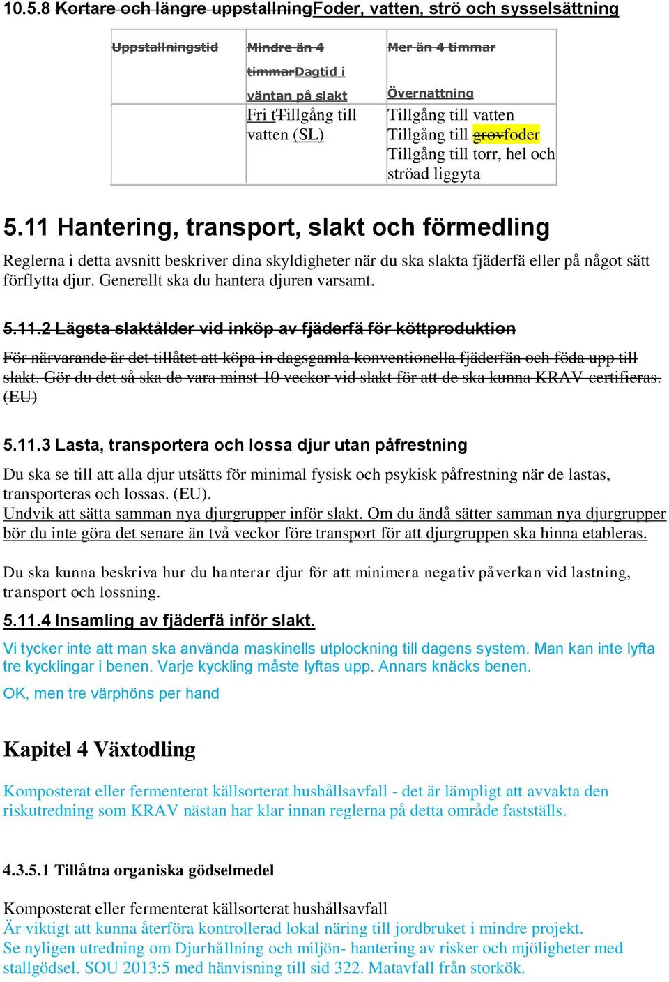 11 Hantering, transport, slakt och förmedling Reglerna i detta avsnitt beskriver dina skyldigheter när du ska slakta fjäderfä eller på något sätt förflytta djur.