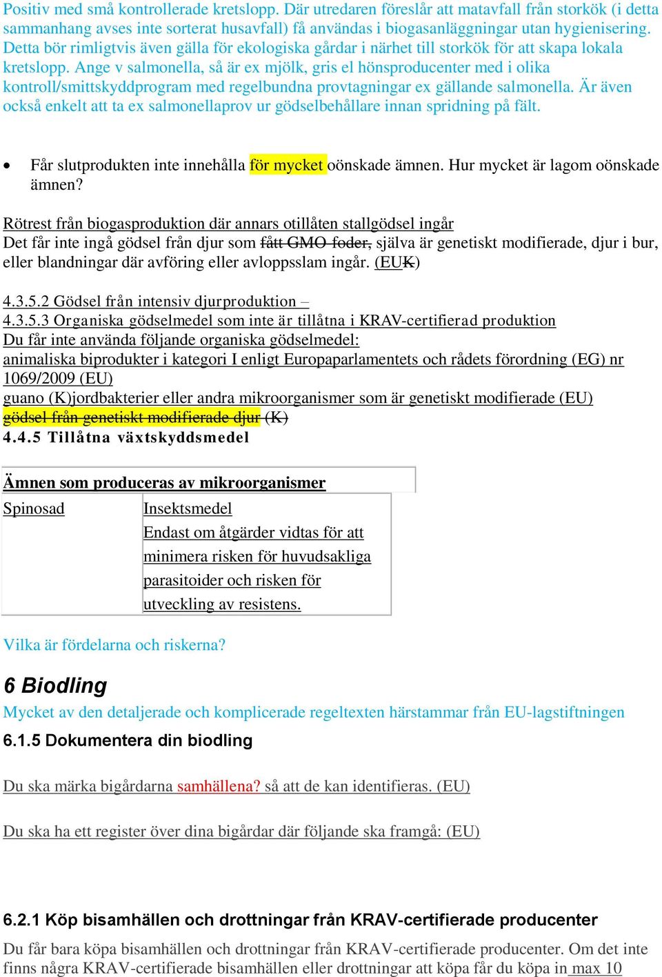 Ange v salmonella, så är ex mjölk, gris el hönsproducenter med i olika kontroll/smittskyddprogram med regelbundna provtagningar ex gällande salmonella.