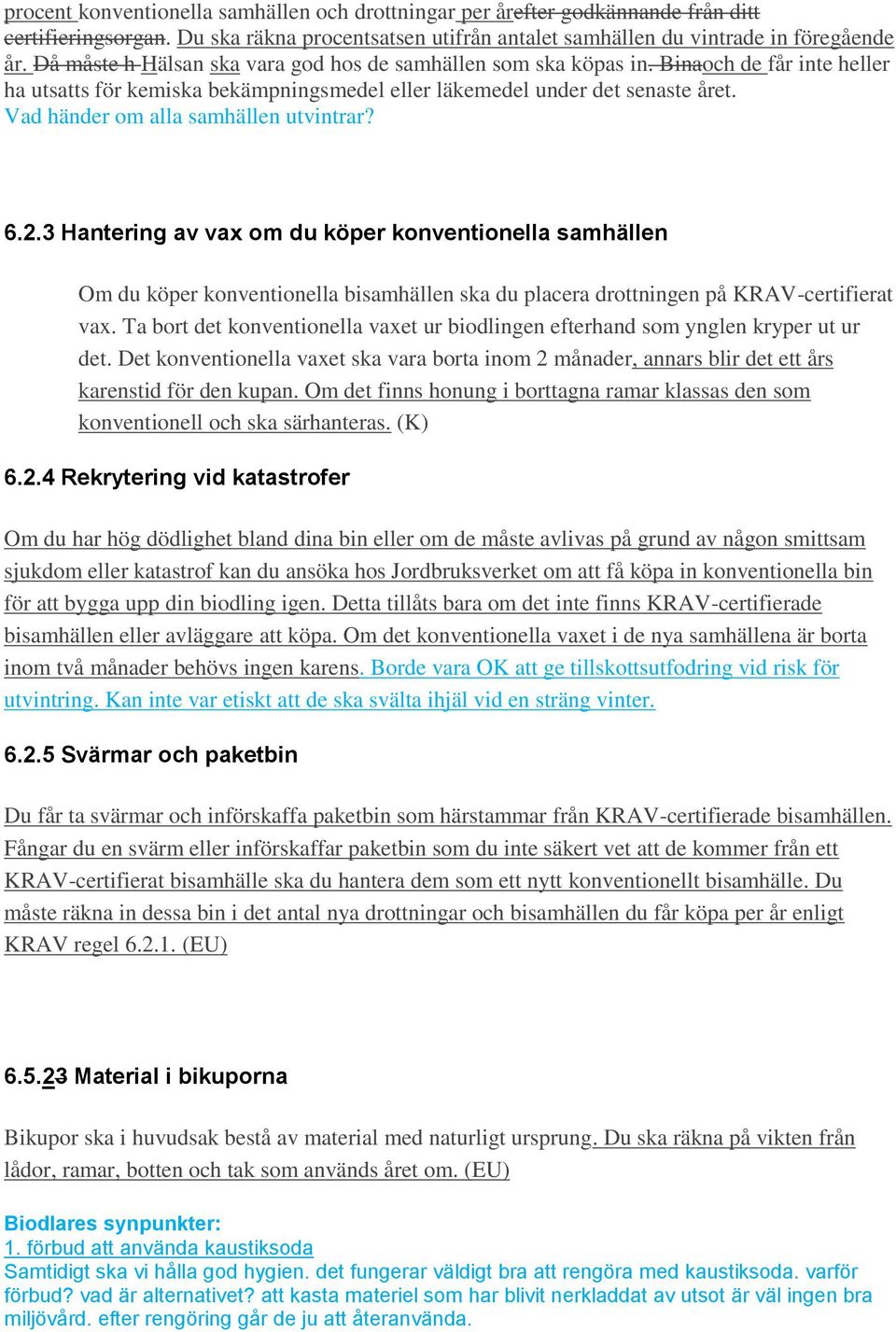 Vad händer om alla samhällen utvintrar? 6.2.3 Hantering av vax om du köper konventionella samhällen Om du köper konventionella bisamhällen ska du placera drottningen på KRAV-certifierat vax.