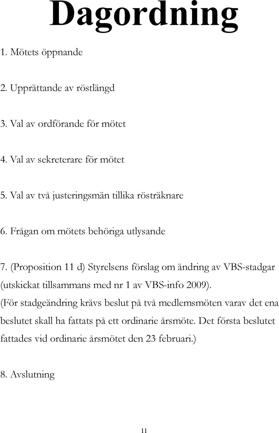 (Proposition 11 d) Styrelsens förslag om ändring av VBS-stadgar (utskickat tillsammans med nr 1 av VBS-info 2009).