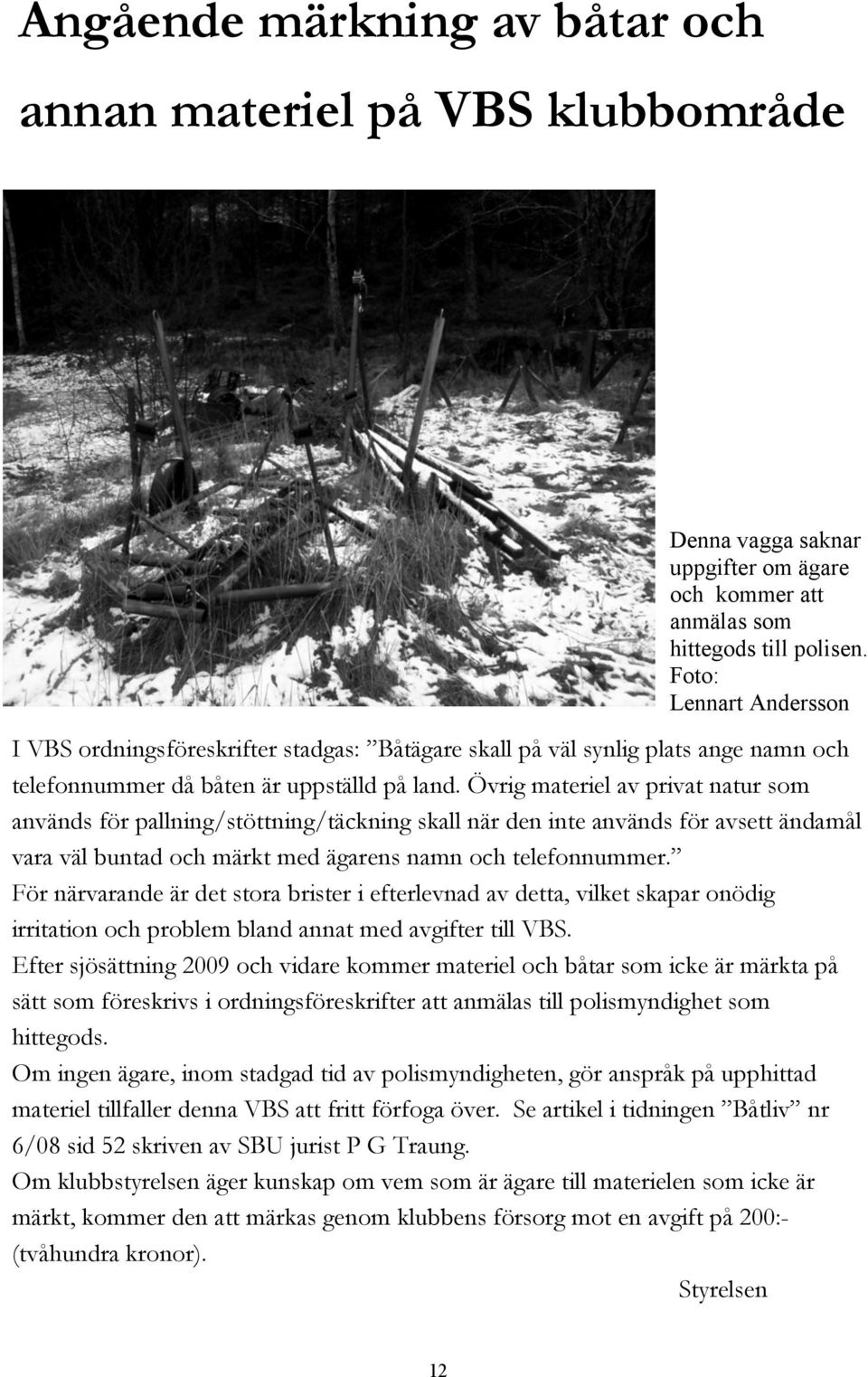 Övrig materiel av privat natur som används för pallning/stöttning/täckning skall när den inte används för avsett ändamål vara väl buntad och märkt med ägarens namn och telefonnummer.