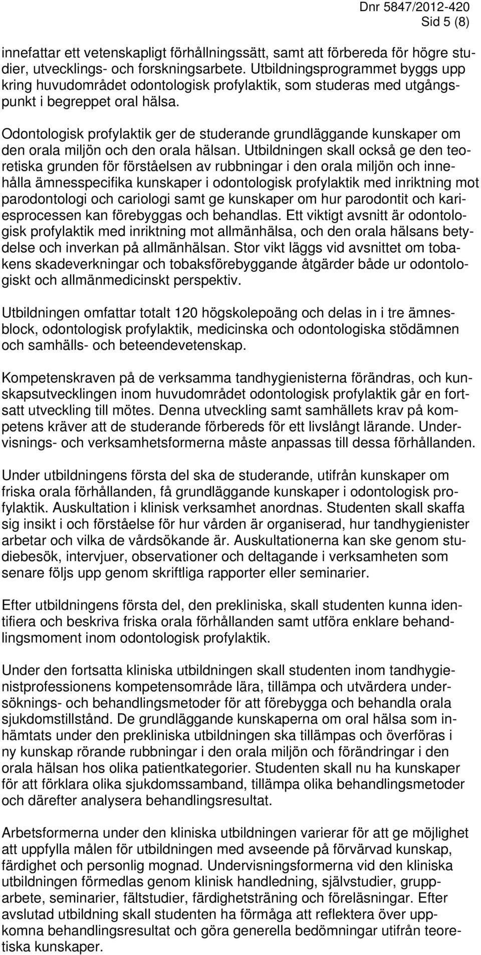 Odontologisk profylaktik ger de studerande grundläggande kunskaper om den orala miljön och den orala hälsan.