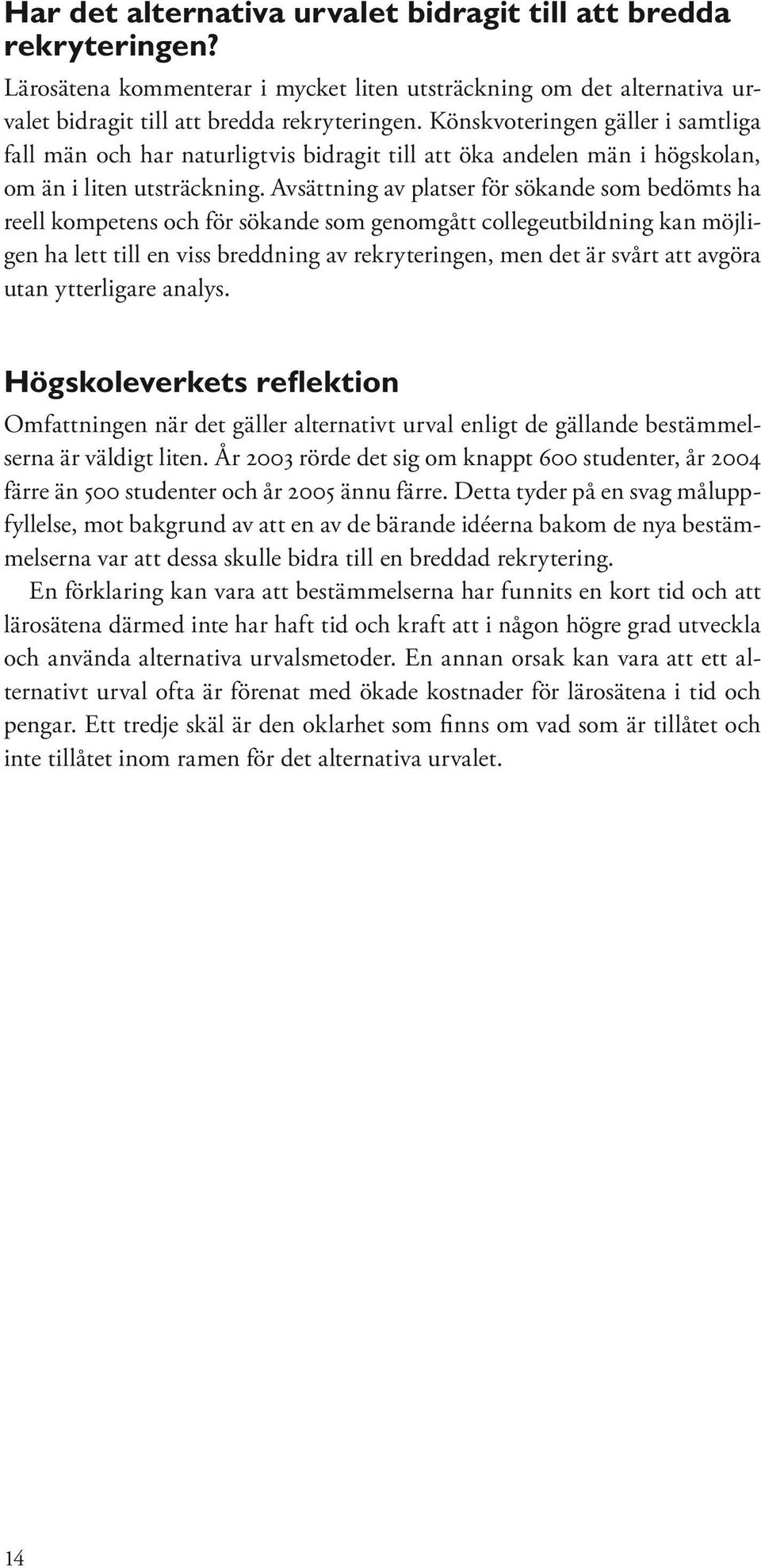 Avsättning av platser för sökande som bedömts ha reell kompetens och för sökande som genomgått collegeutbildning kan möjligen ha lett till en viss breddning av rekryteringen, men det är svårt att