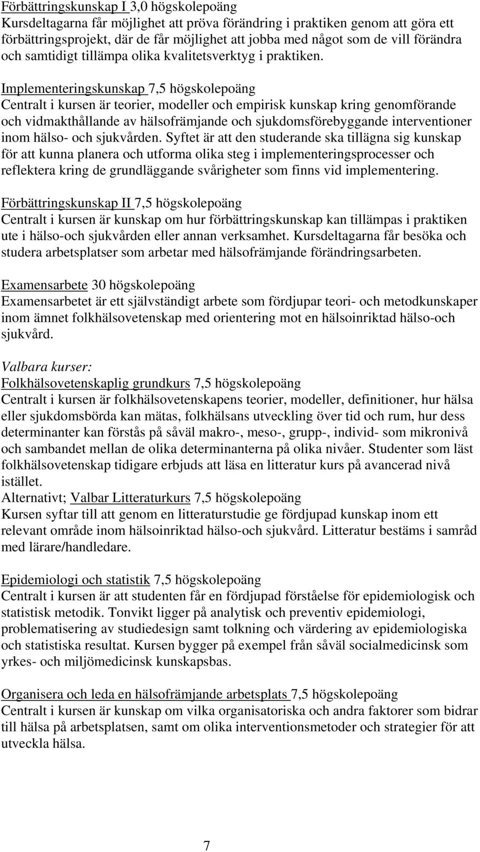 Implementeringskunskap 7,5 högskolepoäng Centralt i kursen är teorier, modeller och empirisk kunskap kring genomförande och vidmakthållande av hälsofrämjande och sjukdomsförebyggande interventioner