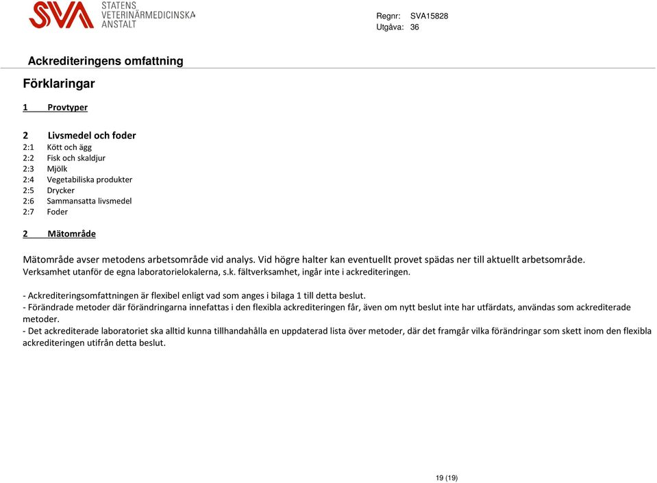 - Ackrediteringsomfattningen är flexibel enligt vad som anges i bilaga 1 till detta beslut.