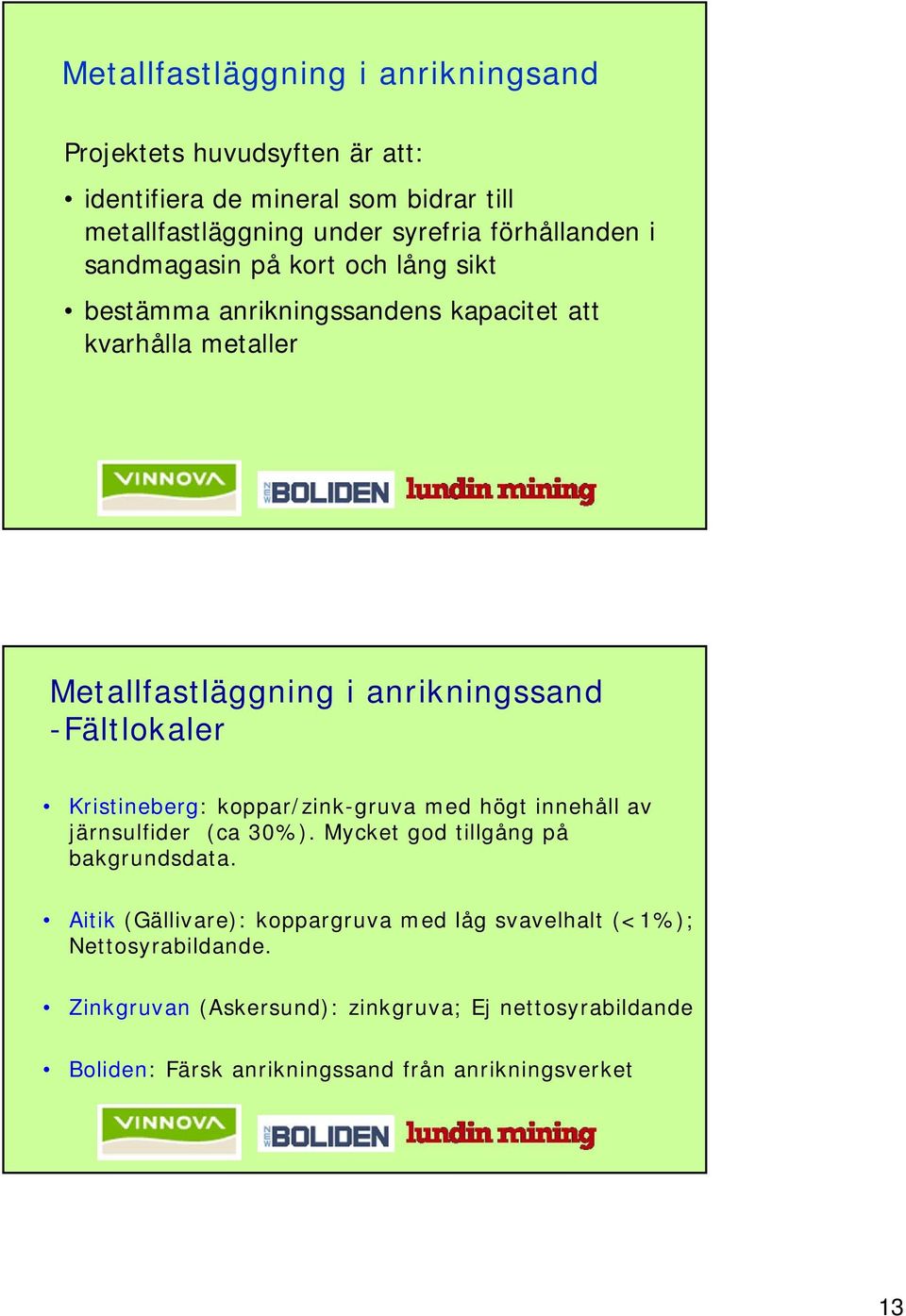 -Fältlokaler Kristineberg: koppar/zink-gruva med högt innehåll av järnsulfider (ca 30%). Mycket god tillgång på bakgrundsdata.