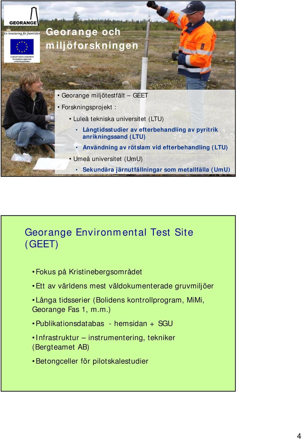 Georange Environmental Test Site (GEET) Fokus på Kristinebergsområdet Ett av världens mest väldokumenterade gruvmiljöer Långa tidsserier (Bolidens