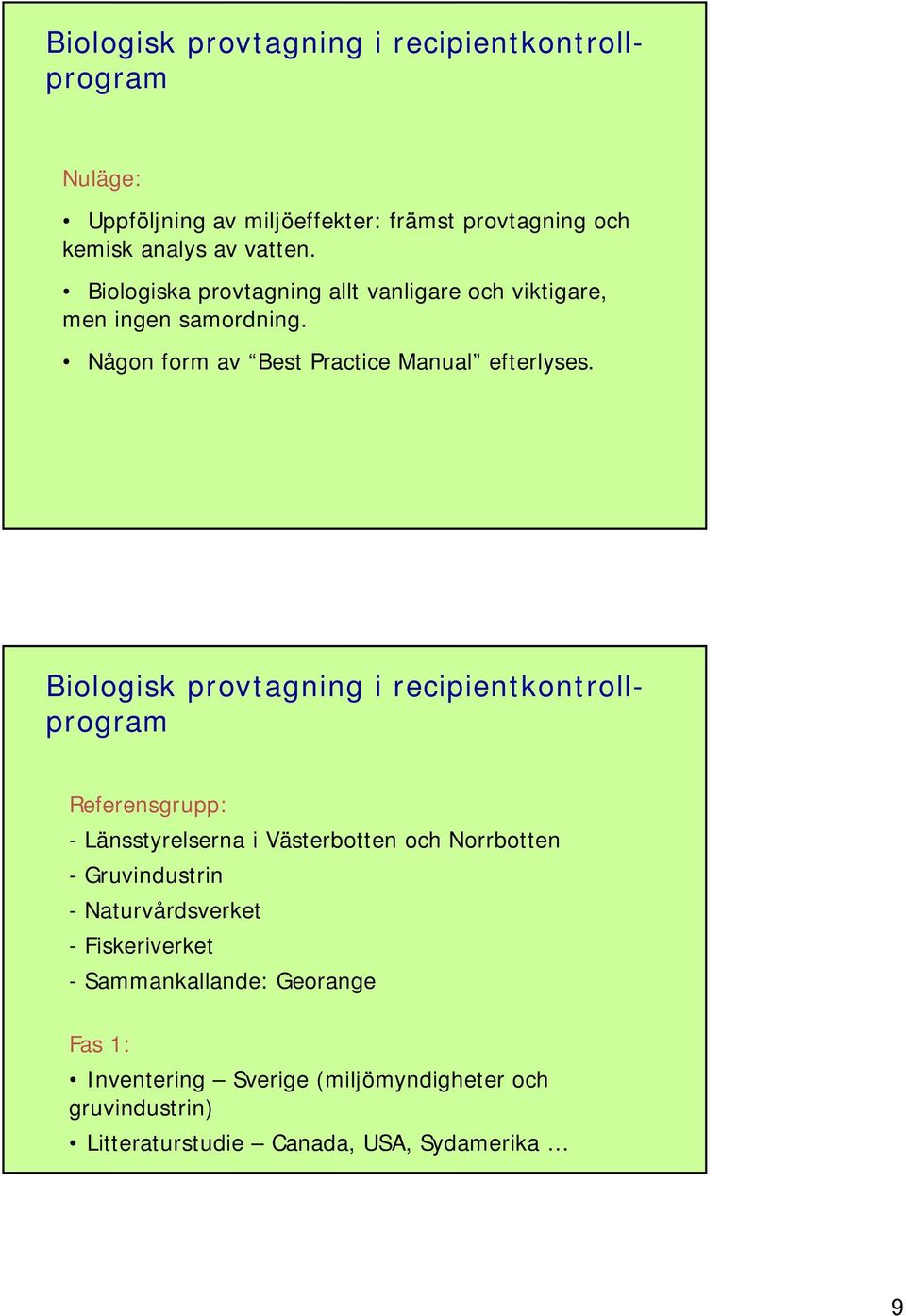 Biologisk provtagning i recipientkontrollprogram Referensgrupp: - Länsstyrelserna i Västerbotten och Norrbotten - Gruvindustrin