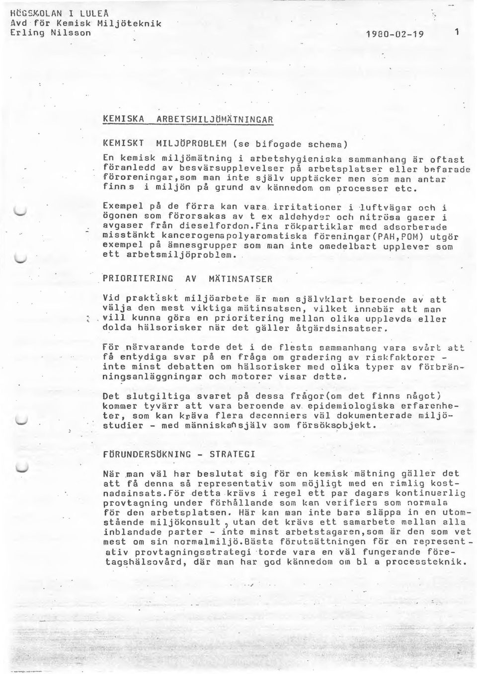 Exempel på de förra kan vara irritationer i iuftvägar och i ögonen som förorsakas av t ex aldehyd~r och nitrösa gaser i avgaser från dieselfordon.