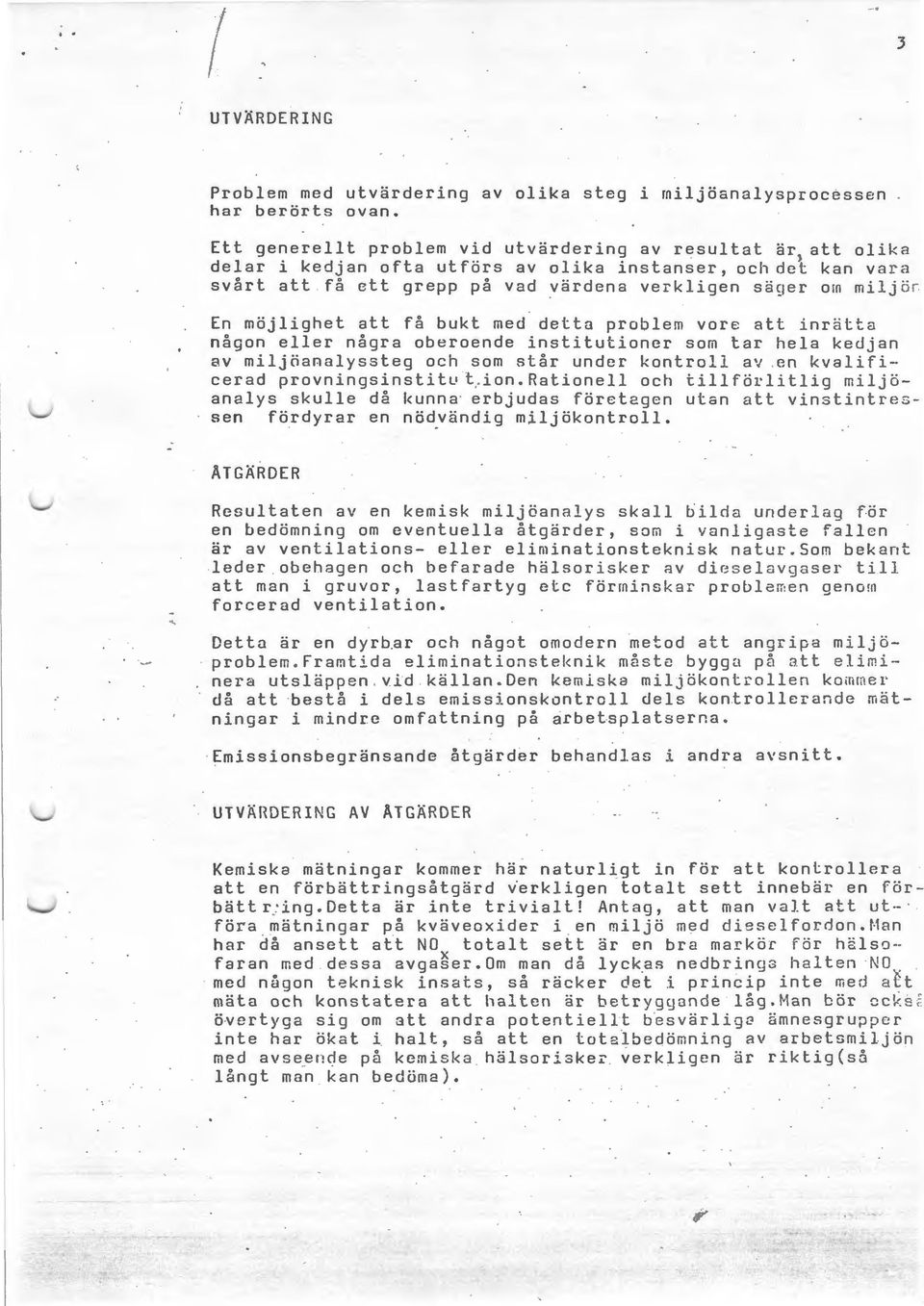 möjlighet att få bukt med detta problem vore att inrätta någon eller några oberoende institutioner som tar hela kedjan av milj~analyssteg och som står under kontroll av.