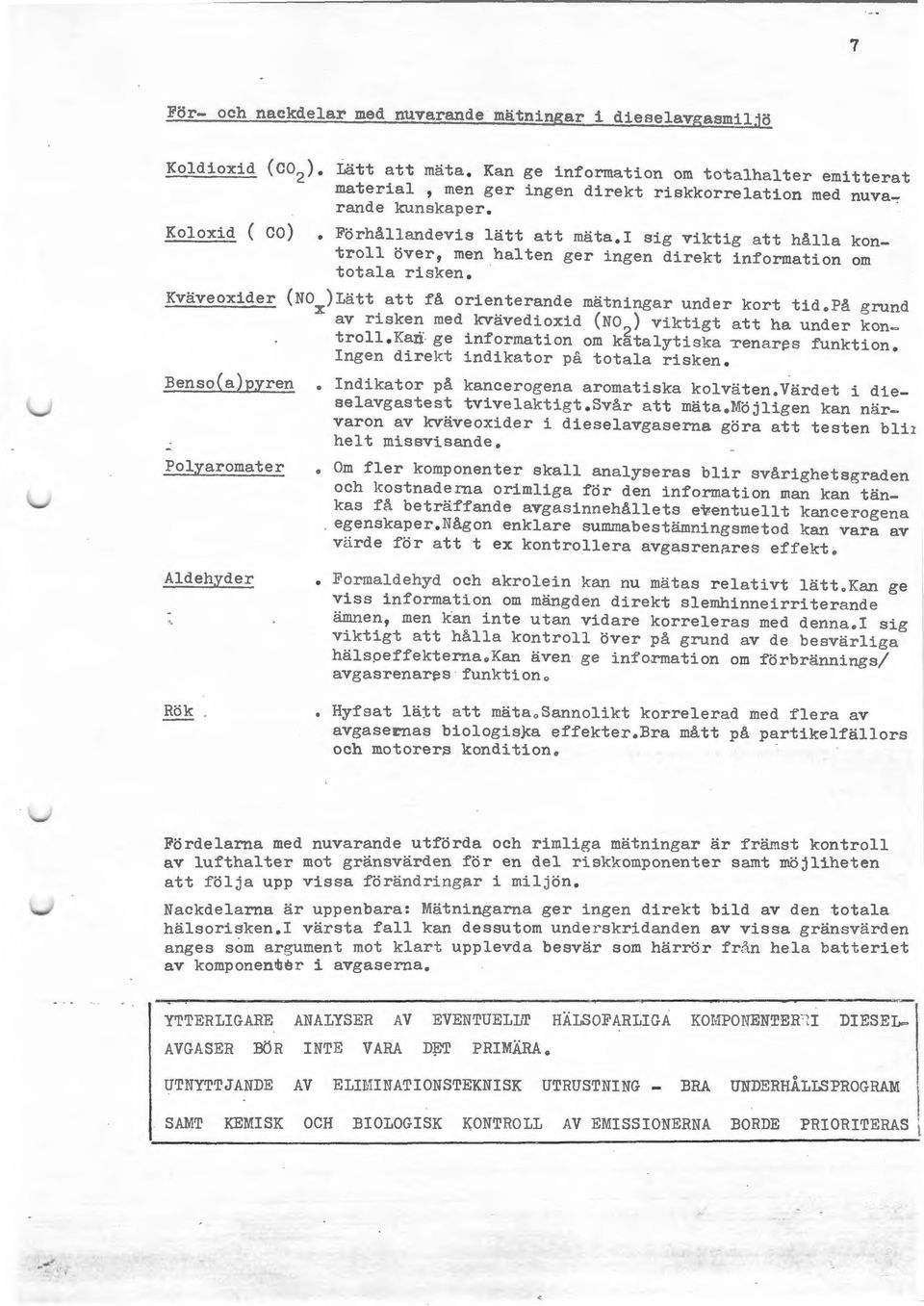 i sig viktig att hålla kontroll över, men halten ger ingen direkt information om totala risken. Kväveoxider (NO )Lätt att få orienterande mätningar under kort tid 0 På grund x av ris ke~ med.