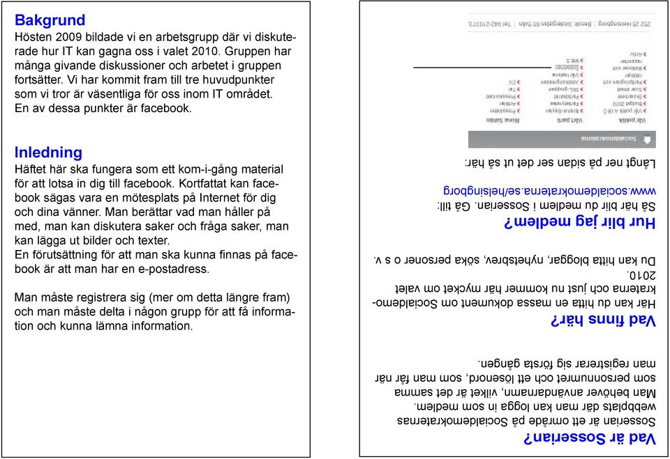 Inledning Häftet här ska fungera som ett kom-i-gång material för att lotsa in dig till facebook. Kortfattat kan facebook sägas vara en mötesplats på Internet för dig och dina vänner.