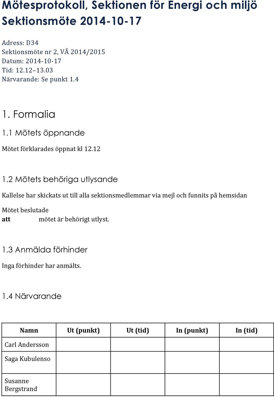 .03 Närvarande: Se punkt 1.4 1. Formalia 1.1 Mötets öppnande Mötet förklarades öppnat kl 12.12 1.