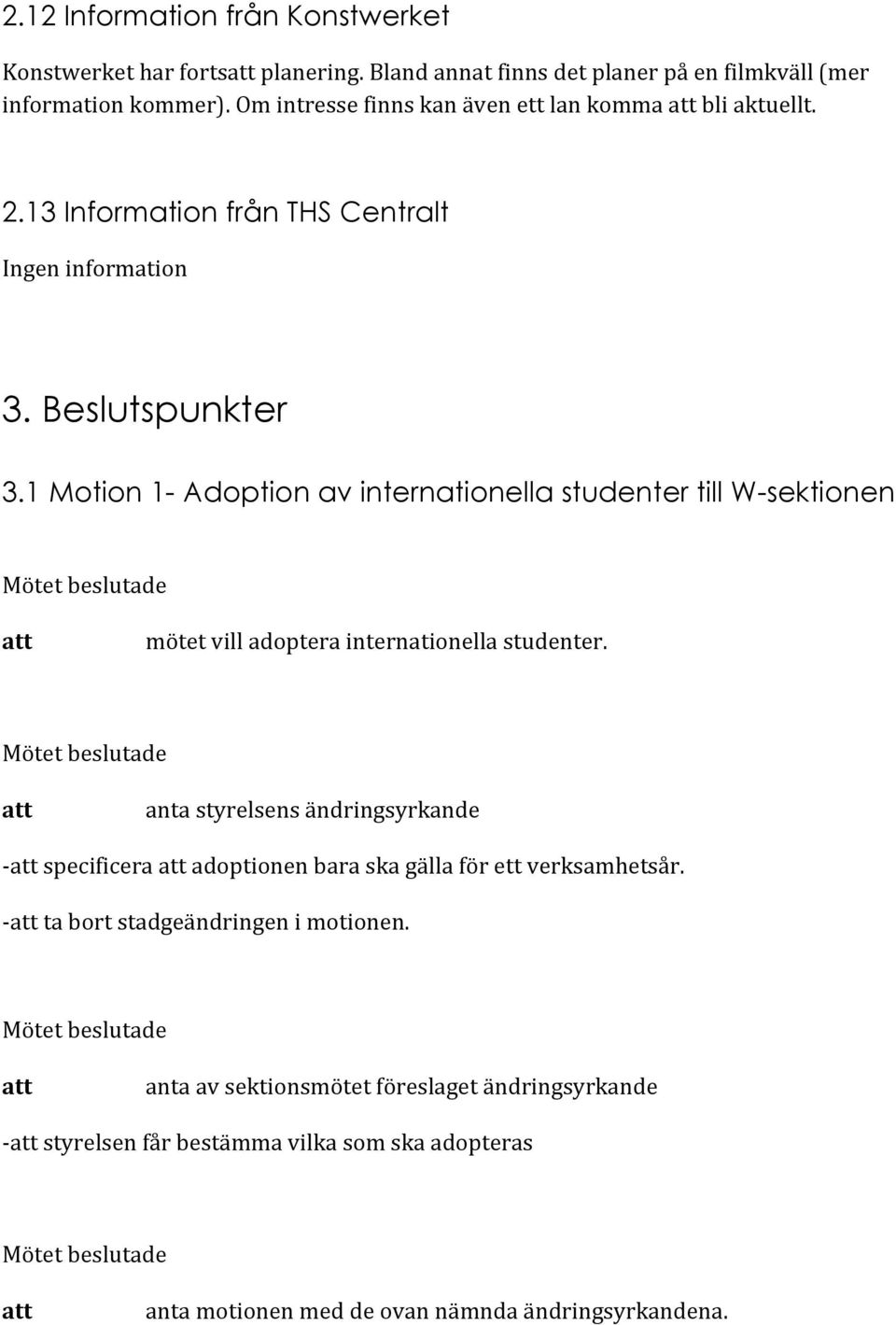 1 Motion 1- Adoption av internationella studenter till W-sektionen mötet vill adoptera internationella studenter.