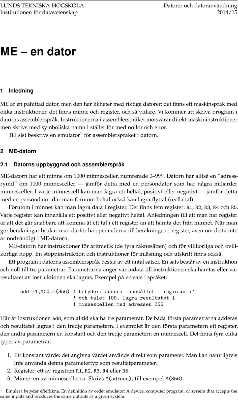 Instruktionerna i assemblerspråket motsvarar direkt maskininstruktioner men skrivs med symboliska namn i stället för med nollor och ettor.