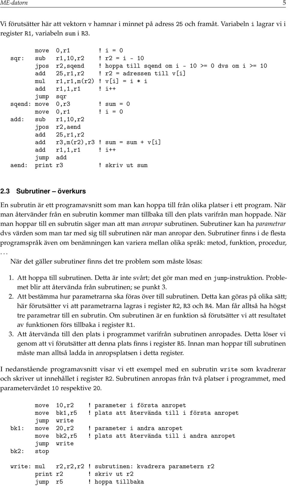 sum = 0 move 0,r1! i = 0 add: sub r1,10,r2 jpos r2,aend add 25,r1,r2 add r3,m(r2),r3! sum = sum + v[i] add r1,1,r1! i++ jump add aend: print r3! skriv ut sum 2.