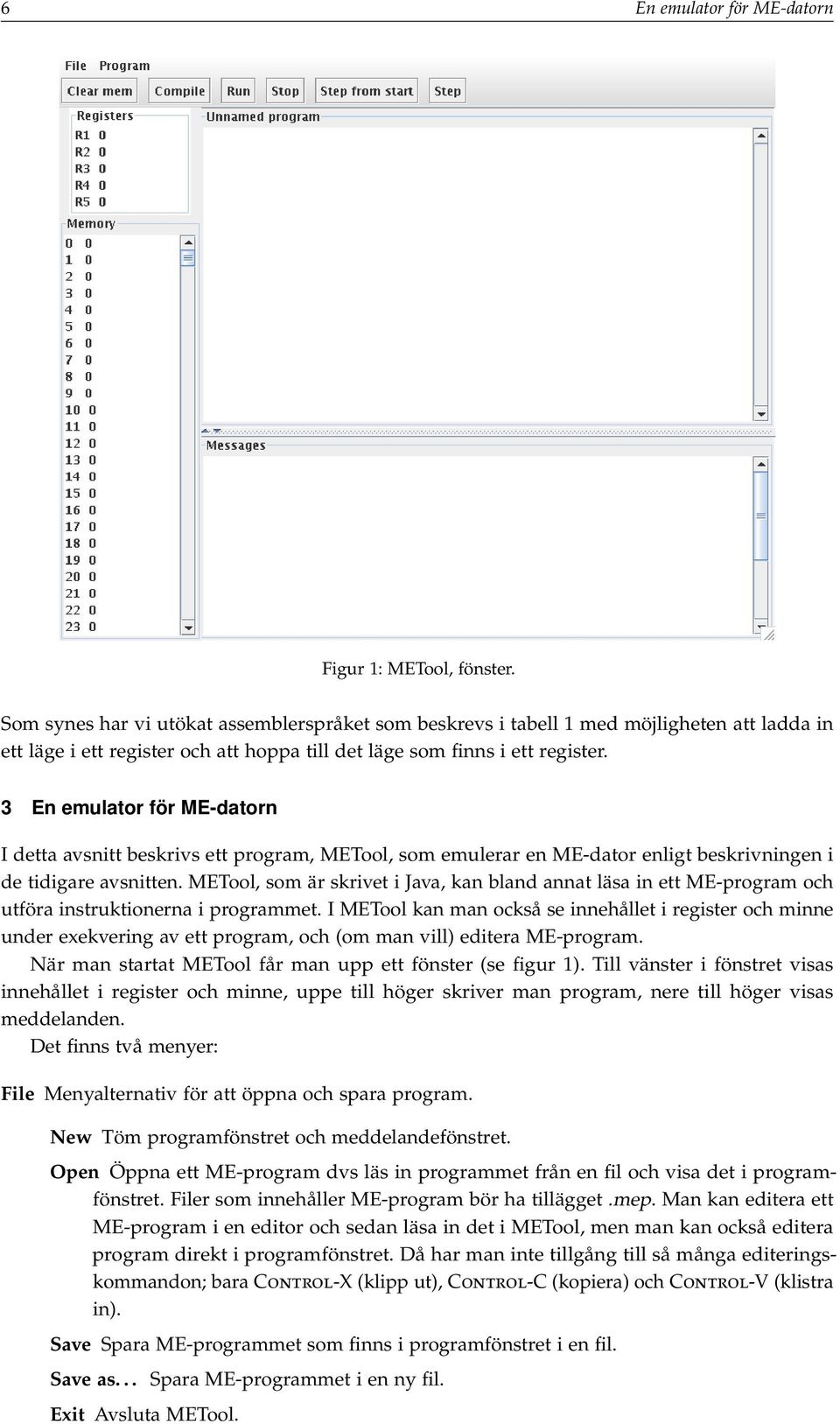 3 En emulator för ME-datorn I detta avsnitt beskrivs ett program, METool, som emulerar en ME-dator enligt beskrivningen i de tidigare avsnitten.