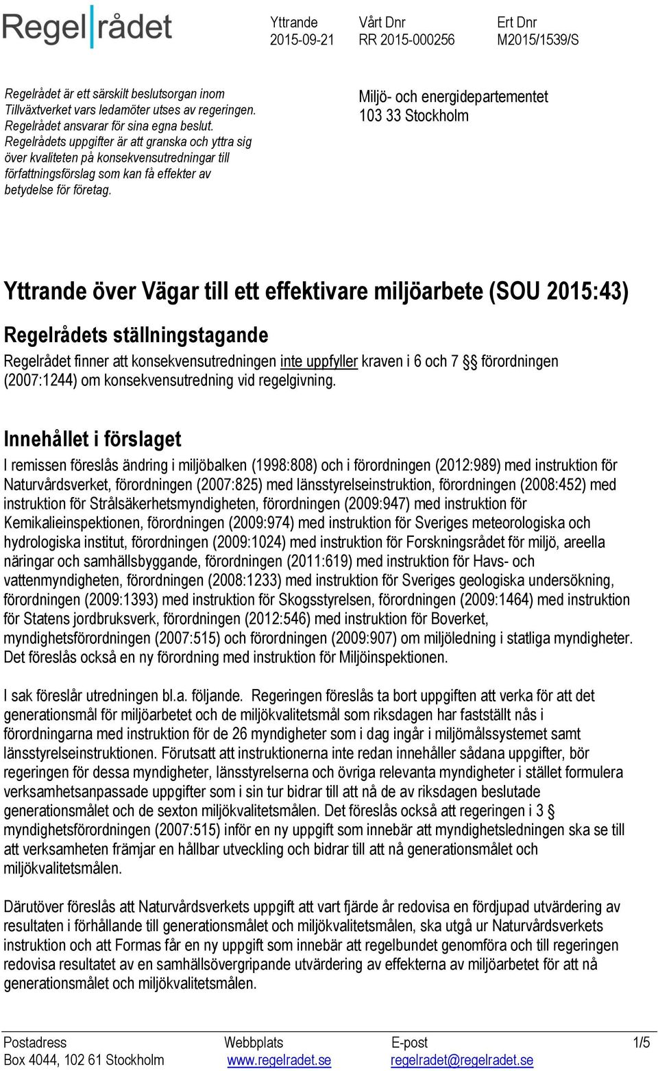Miljö- och energidepartementet 103 33 Stockholm Yttrande över Vägar till ett effektivare miljöarbete (SOU 2015:43) Regelrådets ställningstagande Regelrådet finner att konsekvensutredningen inte