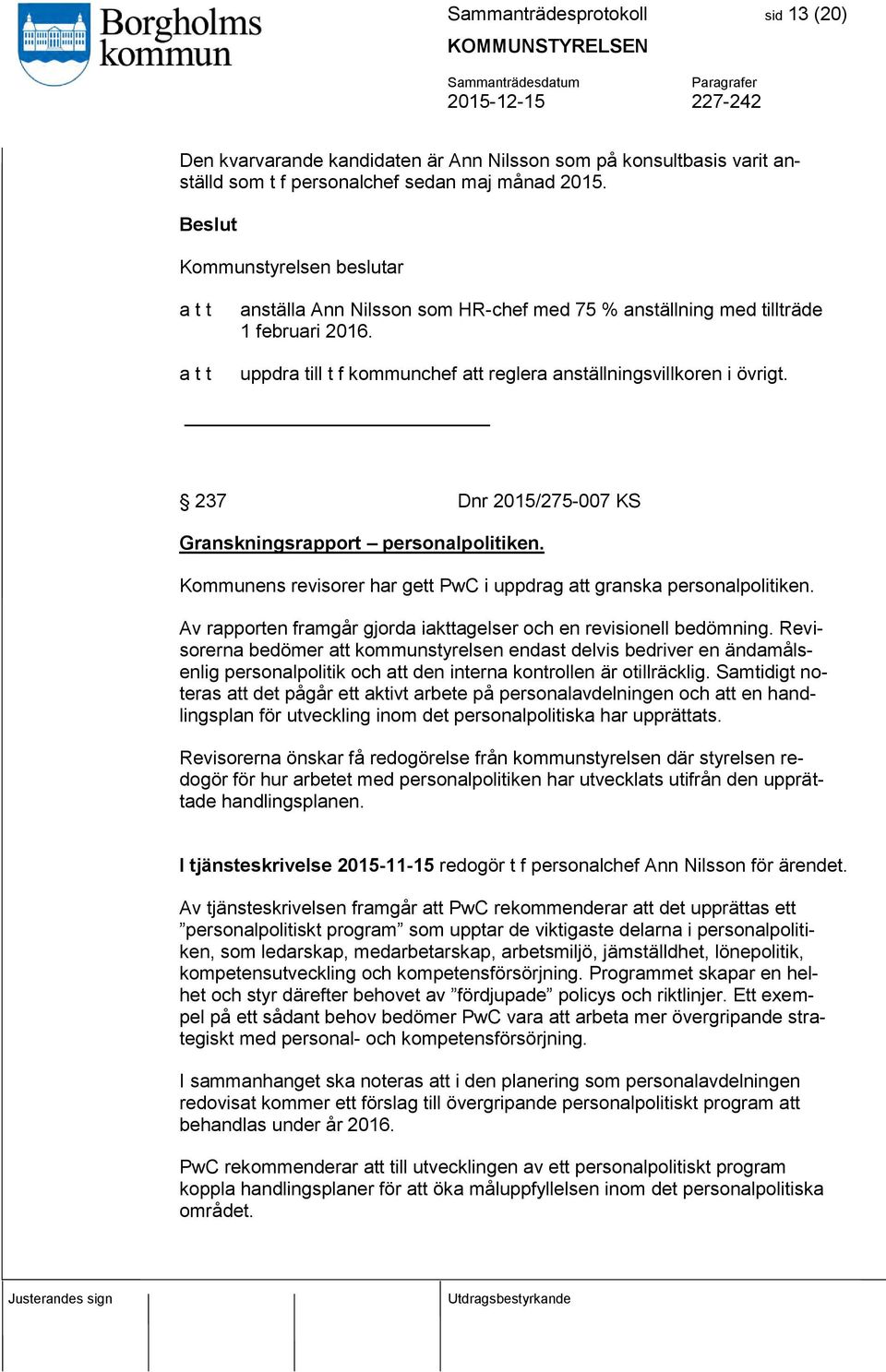 237 Dnr 2015/275-007 KS Granskningsrapport personalpolitiken. Kommunens revisorer har gett PwC i uppdrag att granska personalpolitiken.