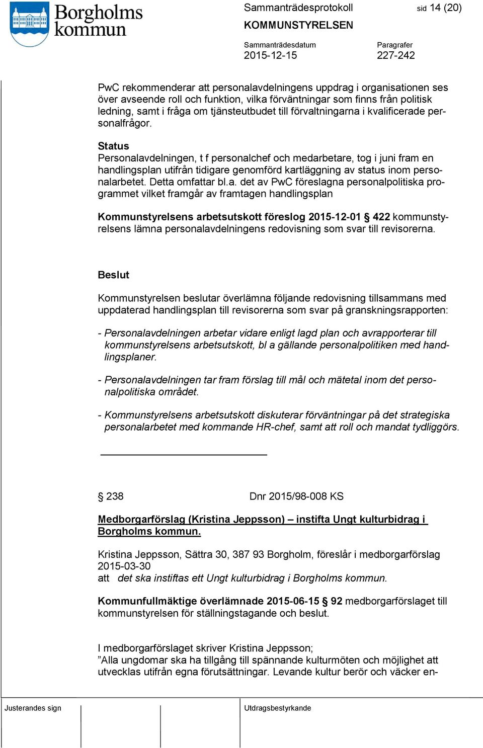 Status Personalavdelningen, t f personalchef och medarbetare, tog i juni fram en handlingsplan utifrån tidigare genomförd kartläggning av status inom personalarbetet. Detta omfattar bl.a. det av PwC