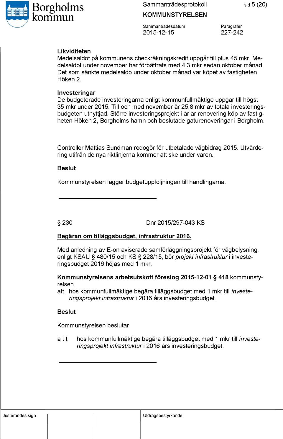 Till och med november är 25,8 mkr av totala investeringsbudgeten utnyttjad.