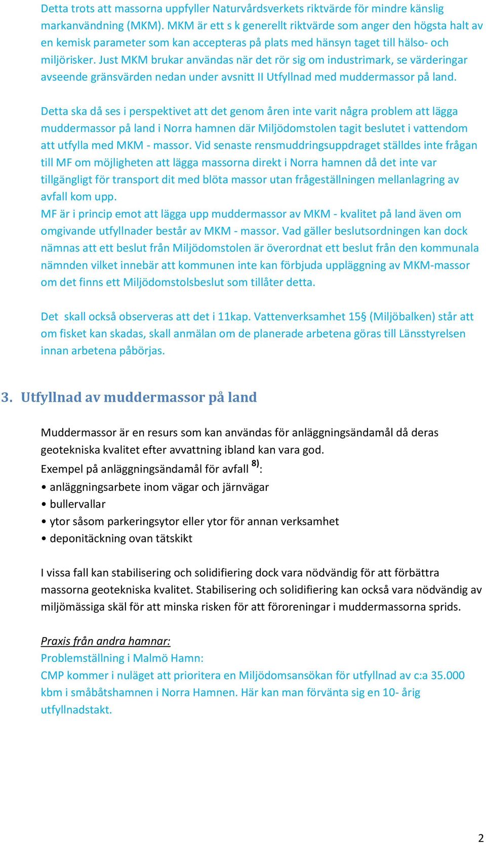 Just MKM brukar användas när det rör sig om industrimark, se värderingar avseende gränsvärden nedan under avsnitt II Utfyllnad med muddermassor på land.