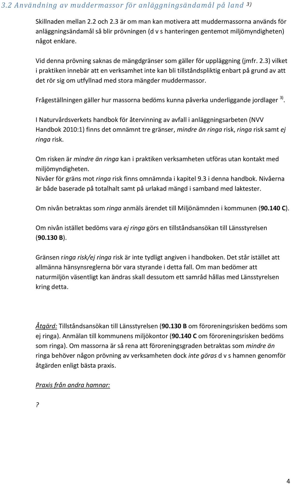 Vid denna prövning saknas de mängdgränser som gäller för uppläggning (jmfr. 2.