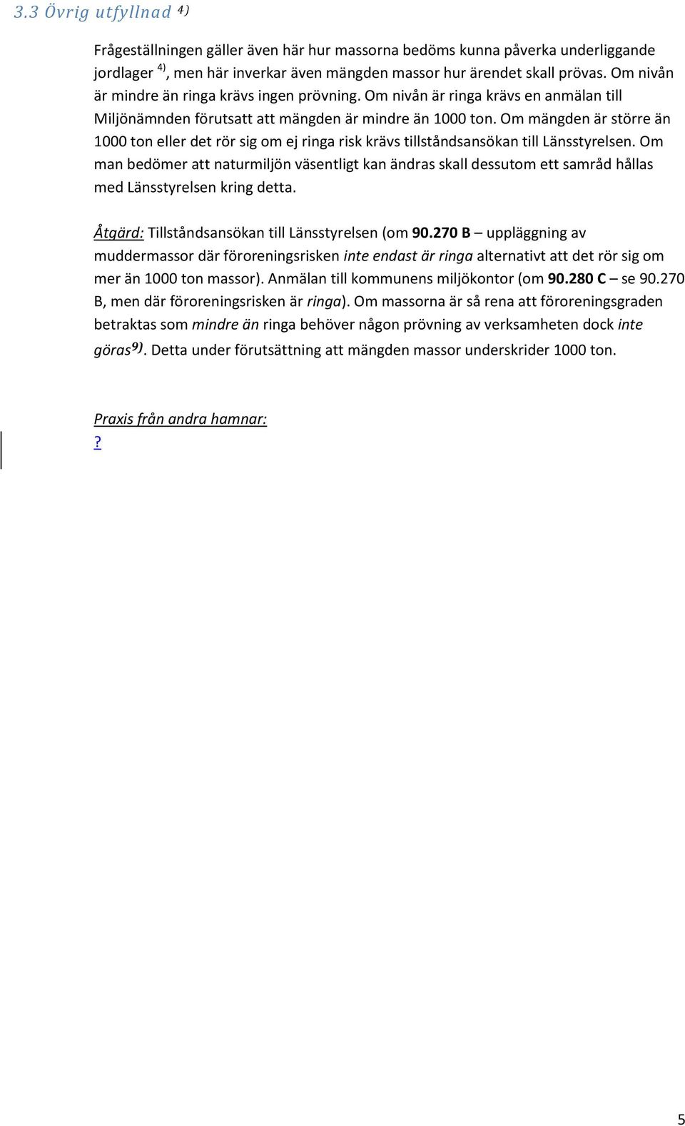 Om mängden är större än 1000 ton eller det rör sig om ej ringa risk krävs tillståndsansökan till Länsstyrelsen.