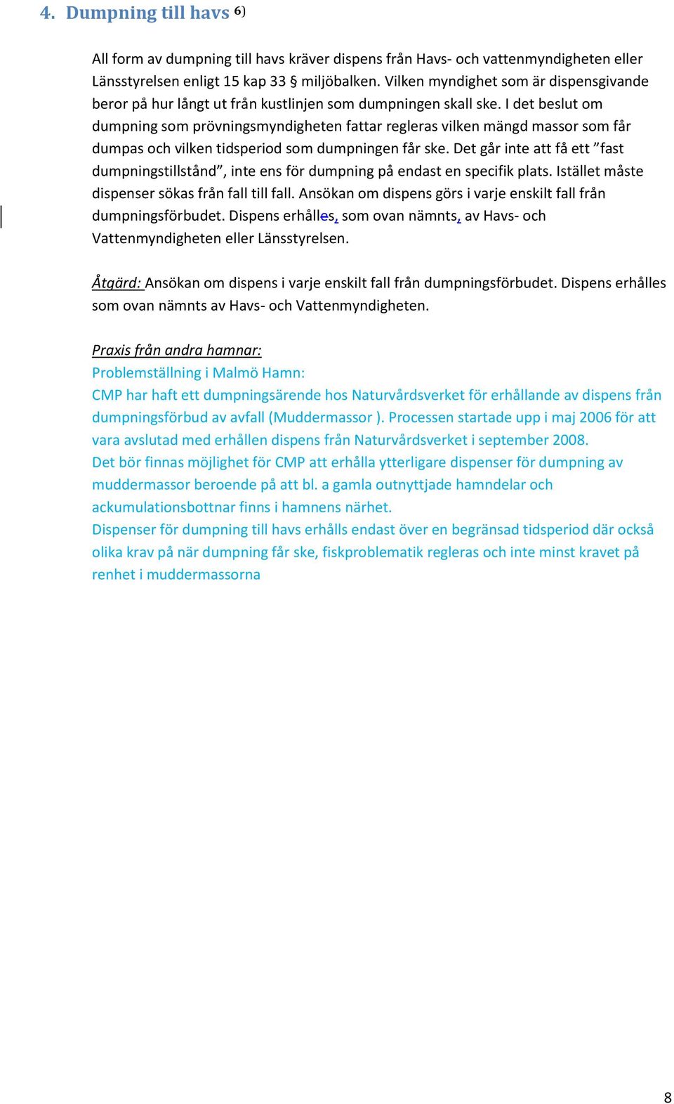 I det beslut om dumpning som prövningsmyndigheten fattar regleras vilken mängd massor som får dumpas och vilken tidsperiod som dumpningen får ske.
