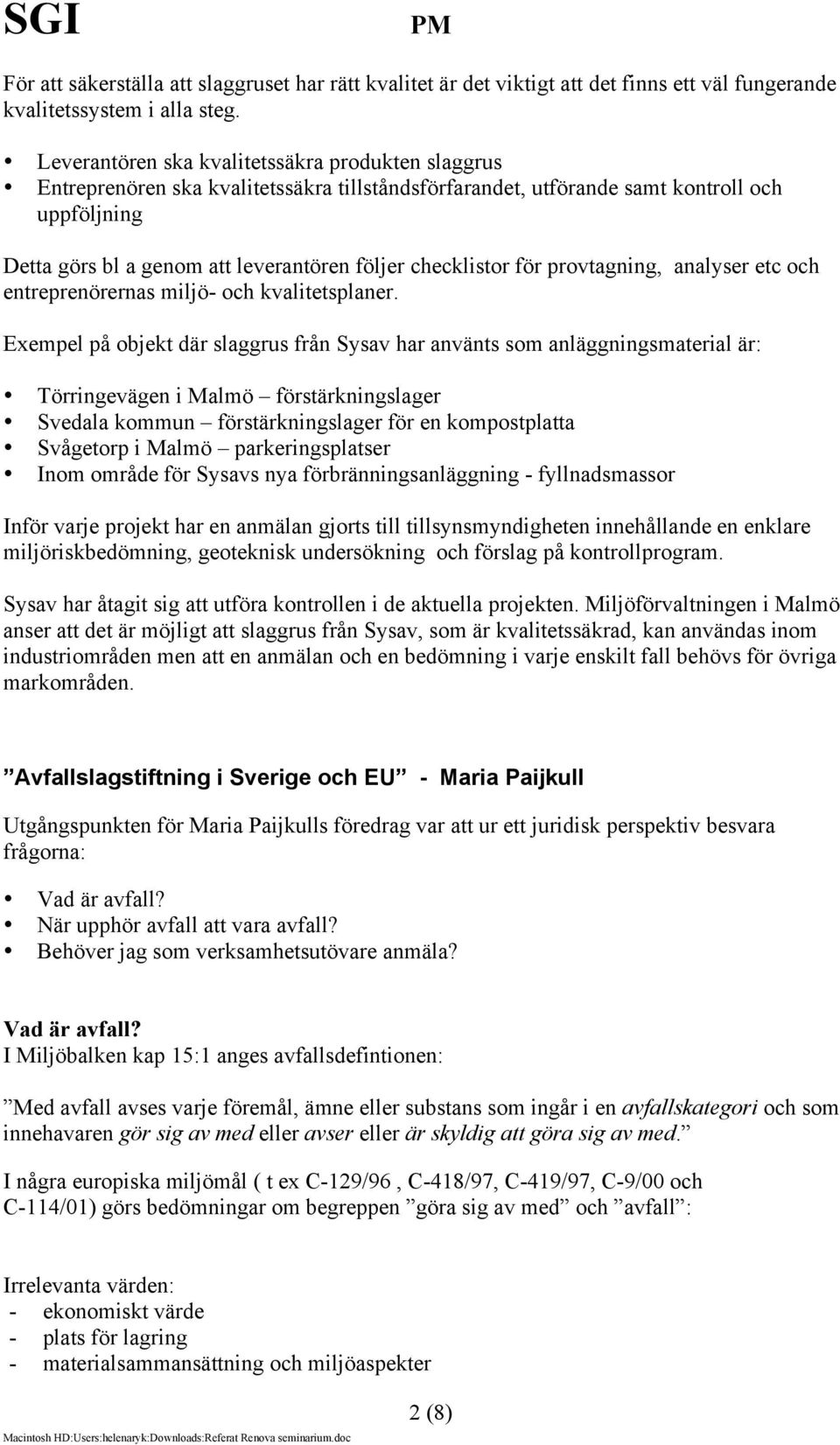 checklistor för provtagning, analyser etc och entreprenörernas miljö- och kvalitetsplaner.